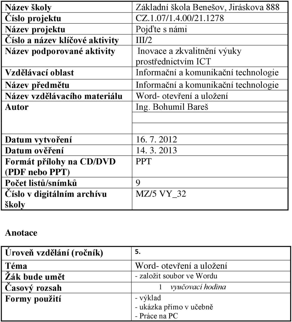 technologie Název předmětu Informační a komunikační technologie Název vzdělávacího materiálu Word- otevření a uložení Autor Ing. Bohumil Bareš Datum vytvoření 16. 7. 2012 Datum ověření 14. 3.