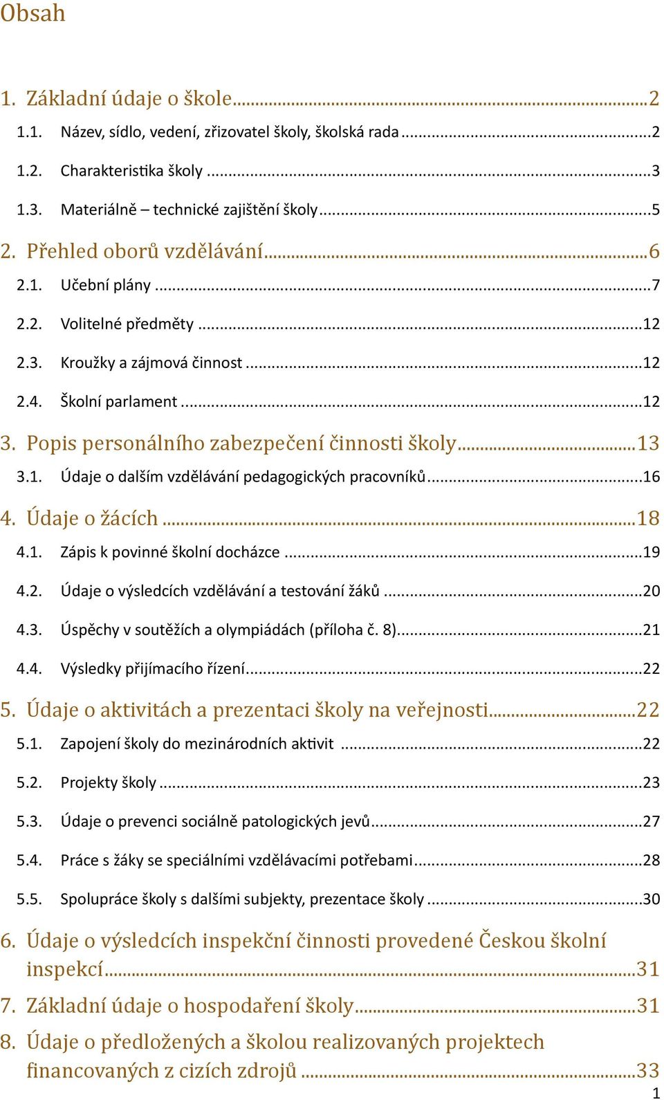 .. 13 3.1. Údaje o dalším vzdělávání pedagogických pracovníků... 16 4. Údaje o žácích... 18 4.1. Zápis k povinné školní docházce... 19 4.2. Údaje o výsledcích vzdělávání a testování žáků... 20 4.3. Úspěchy v soutěžích a olympiádách (příloha č.