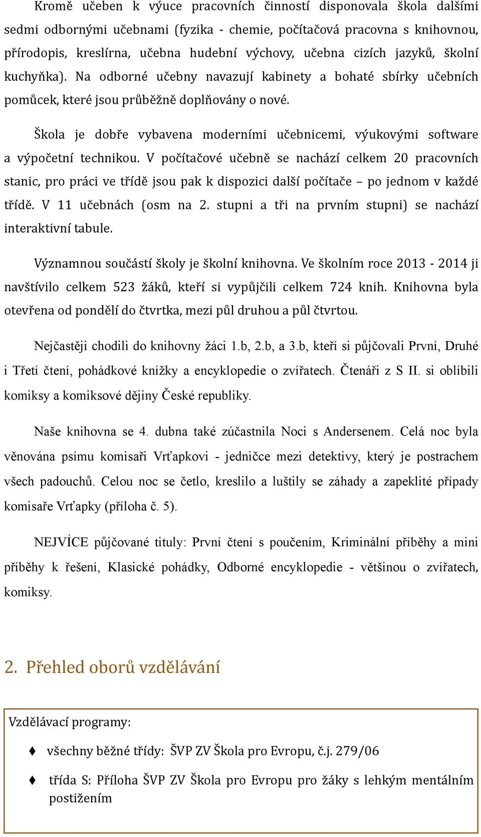 Škola je dobře vybavena moderními učebnicemi, výukovými software a výpočetní technikou.