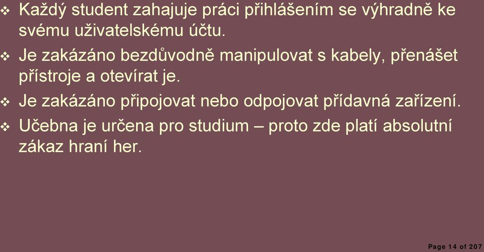 otevírat je. Je zakázáno připojovat nebo odpojovat přídavná zařízení.