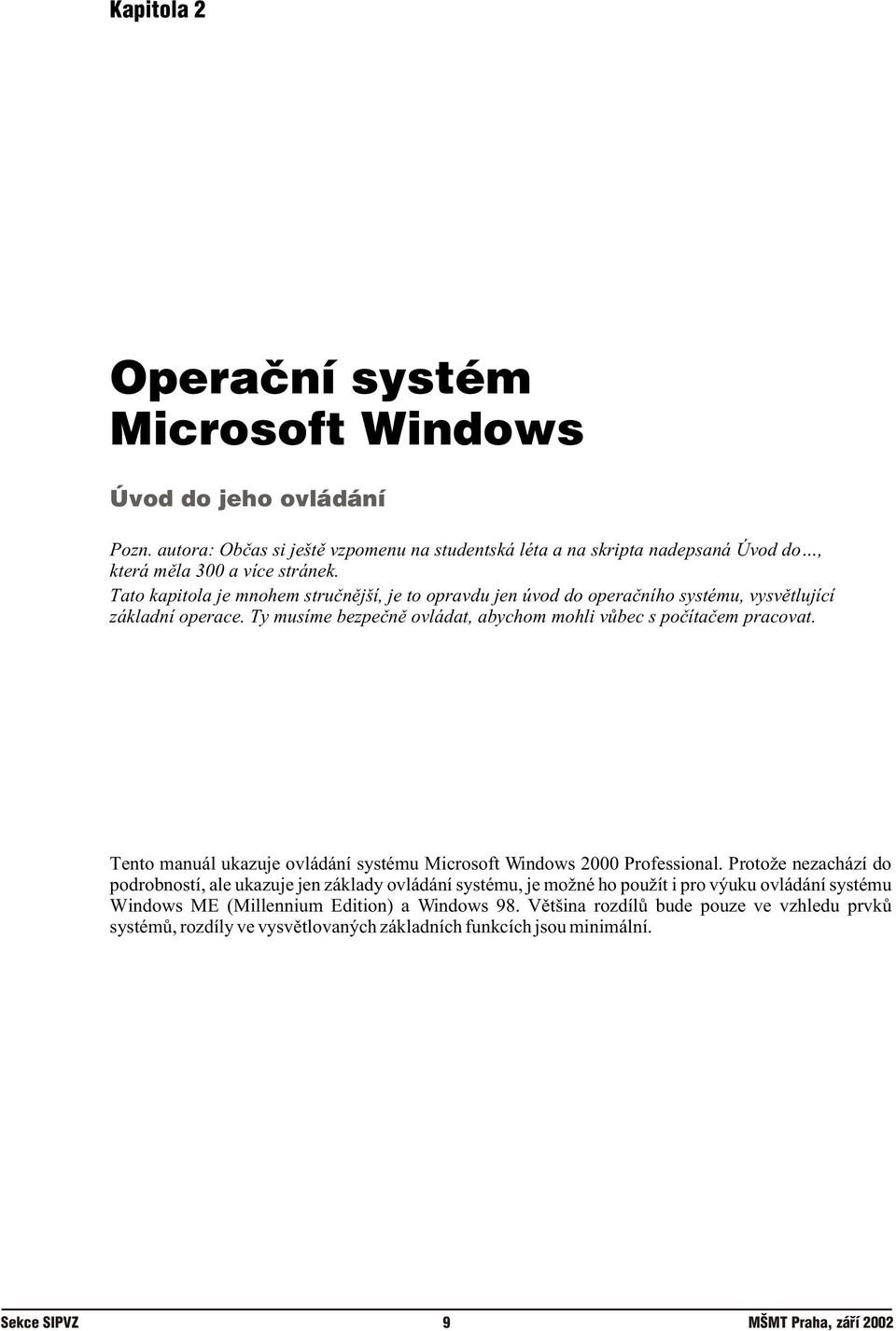 Ty musíme bezpeènì ovládat, abychom mohli vùbec s poèítaèem pracovat. Tento manuál ukazuje ovládání systému Microsoft Windows 2000 Professional.