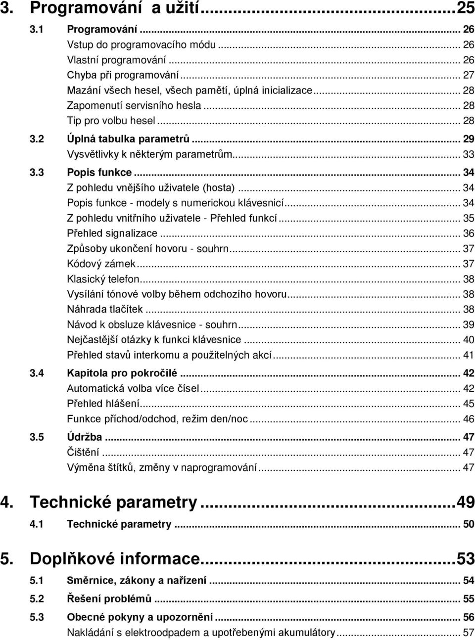 .. 34 Popis funkce - modely s numerickou klávesnicí... 34 Z pohledu vnitřního uživatele - Přehled funkcí... 35 Přehled signalizace... 36 Způsoby ukončení hovoru - souhrn... 37 Kódový zámek.