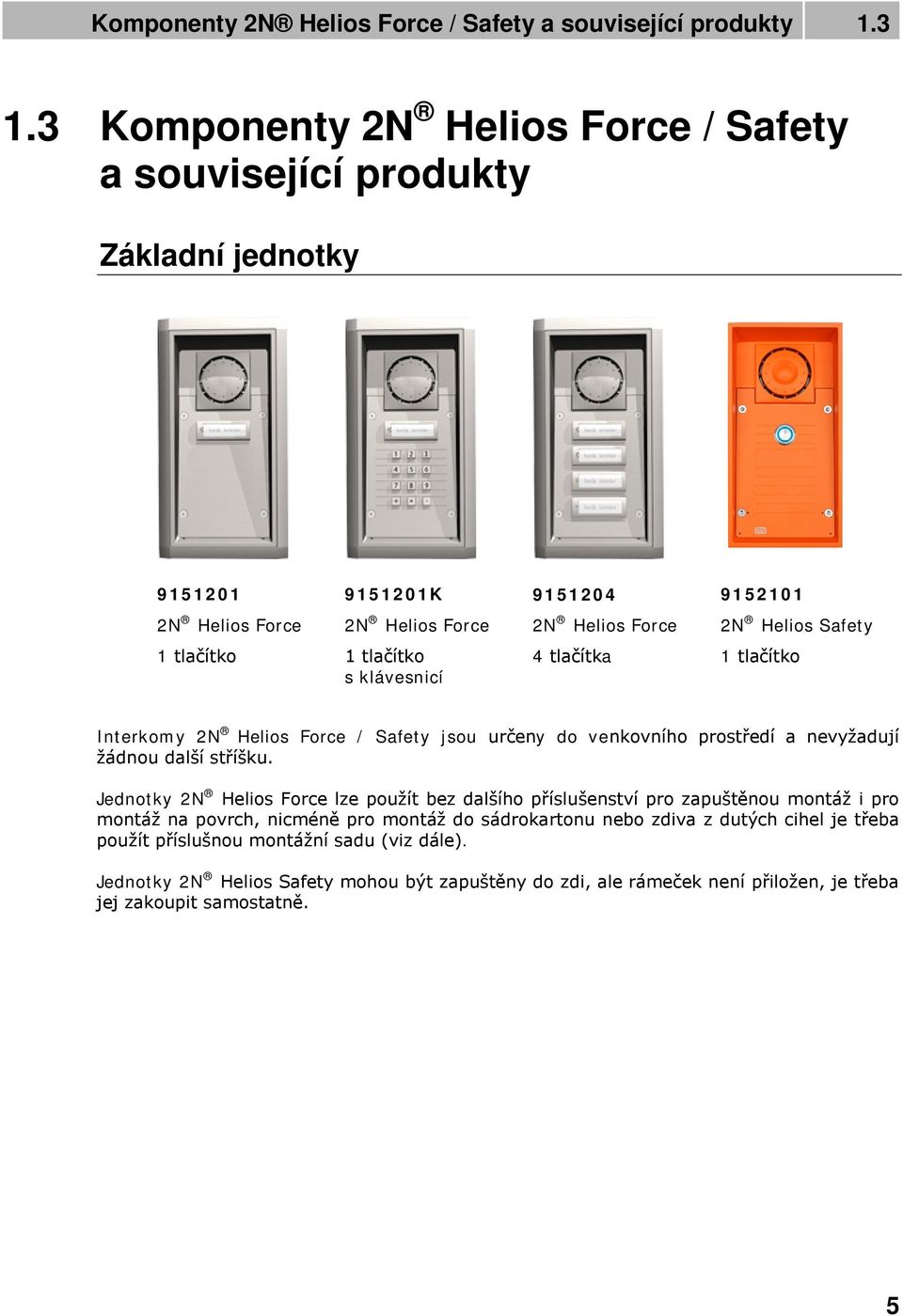 tlačítko 1 tlačítko s klávesnicí 4 tlačítka 1 tlačítko Interkomy 2N Helios Force / Safety jsou určeny do venkovního prostředí a nevyžadují žádnou další stříšku.