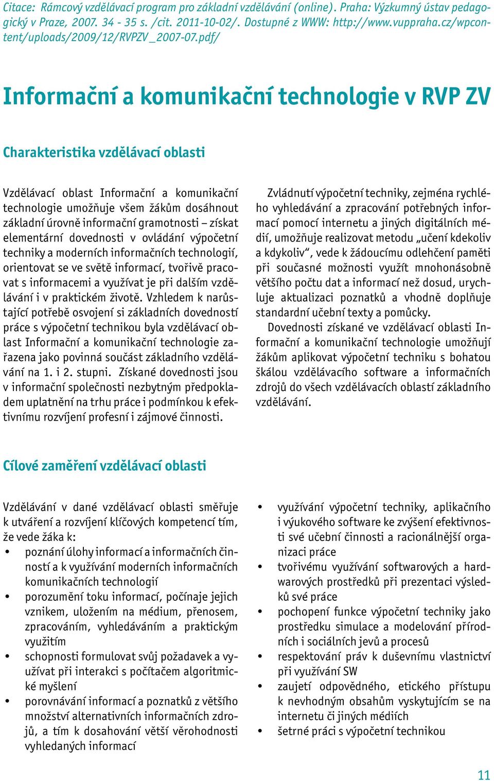 pdf/ Informační a komunikační technologie v RVP ZV Charakteristika vzdělávací oblasti Vzdělávací oblast Informační a komunikační technologie umožňuje všem žákům dosáhnout základní úrovně informační