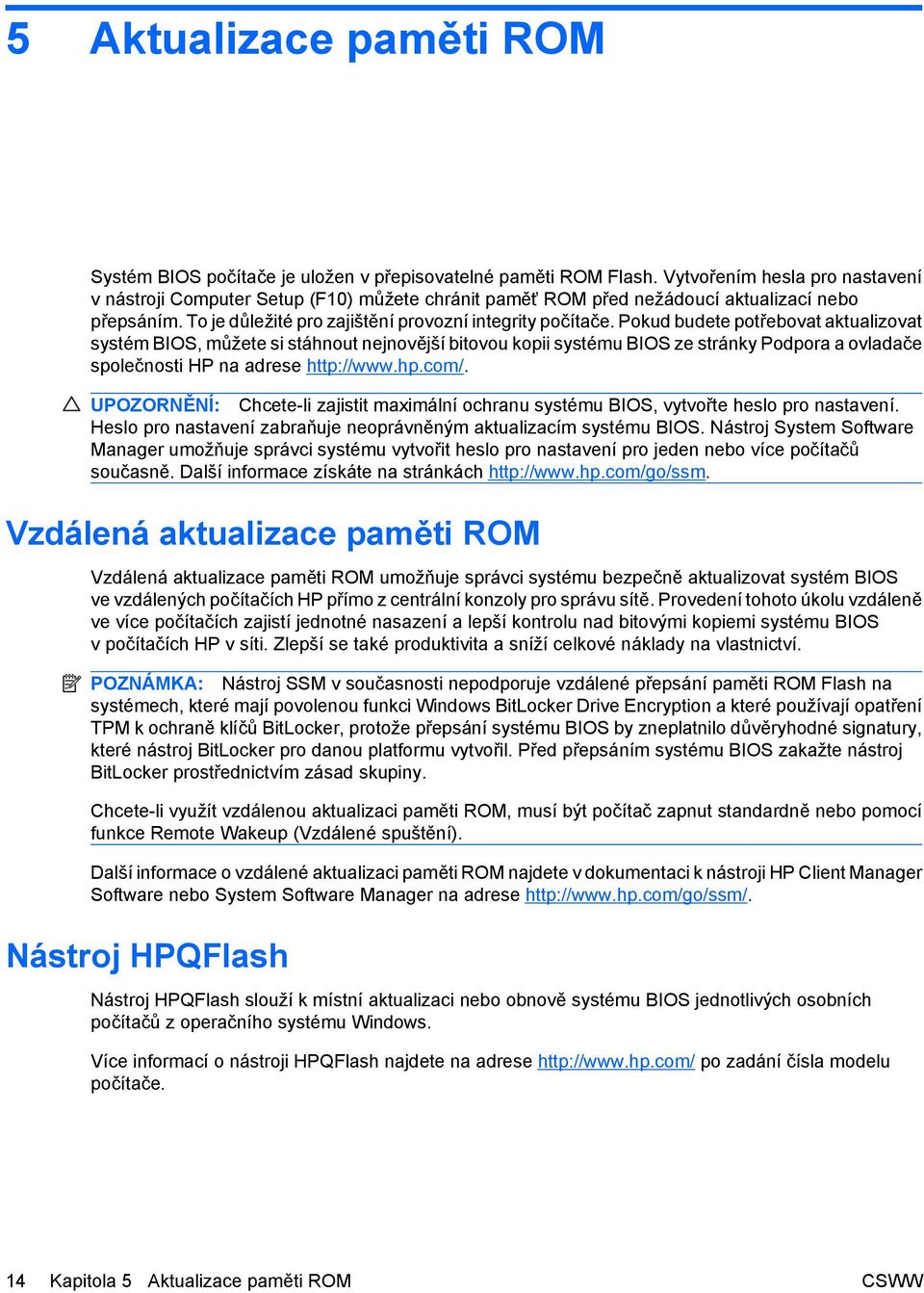 Pokud budete potřebovat aktualizovat systém BIOS, můžete si stáhnout nejnovější bitovou kopii systému BIOS ze stránky Podpora a ovladače společnosti HP na adrese http://www.hp.com/.