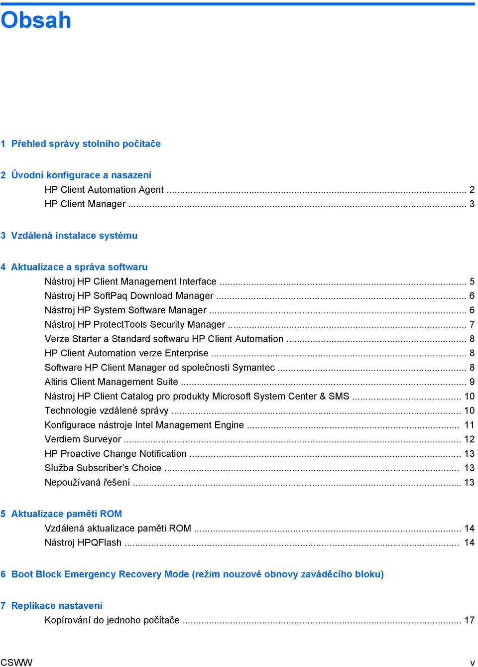 .. 6 Nástroj HP ProtectTools Security Manager... 7 Verze Starter a Standard softwaru HP Client Automation... 8 HP Client Automation verze Enterprise.