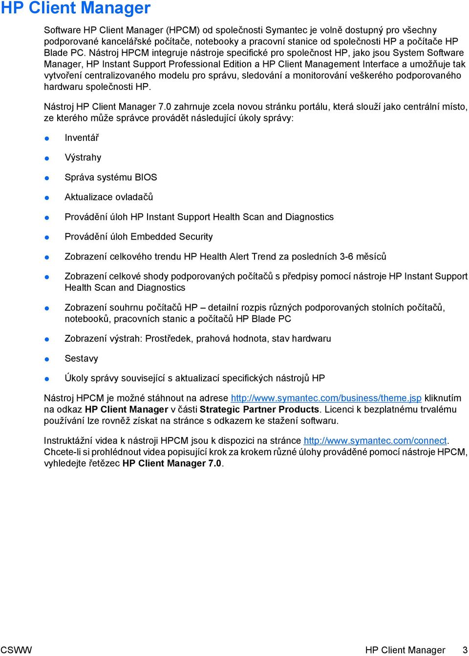 Nástroj HPCM integruje nástroje specifické pro společnost HP, jako jsou System Software Manager, HP Instant Support Professional Edition a HP Client Management Interface a umožňuje tak vytvoření