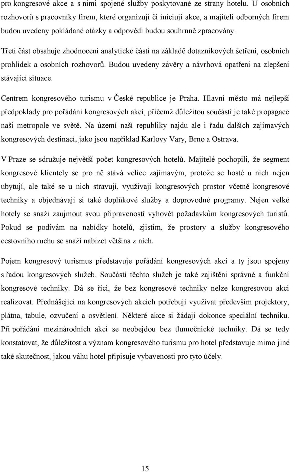 Třetí část obsahuje zhodnocení analytické části na základě dotazníkových šetření, osobních prohlídek a osobních rozhovorů. Budou uvedeny závěry a návrhová opatření na zlepšení stávající situace.