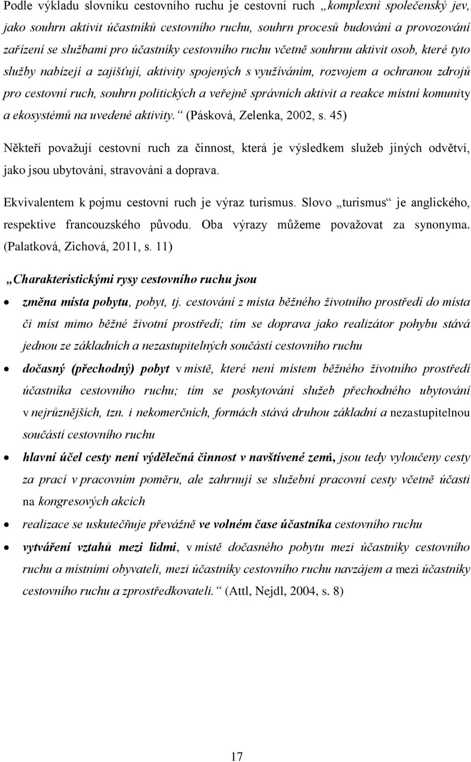 veřejně správních aktivit a reakce místní komunity a ekosystémů na uvedené aktivity. (Pásková, Zelenka, 2002, s.
