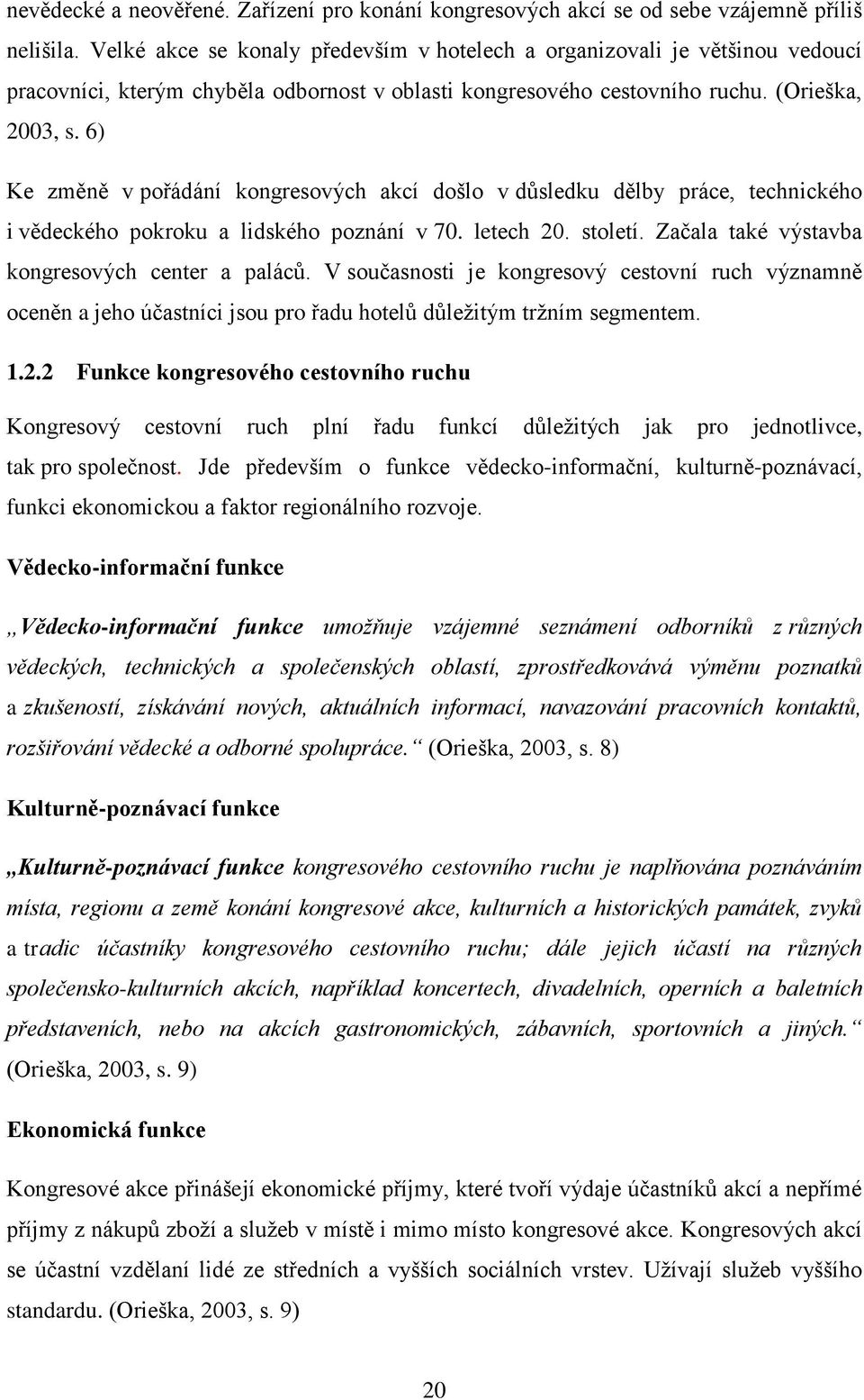 6) Ke změně v pořádání kongresových akcí došlo v důsledku dělby práce, technického i vědeckého pokroku a lidského poznání v 70. letech 20. století. Začala také výstavba kongresových center a paláců.