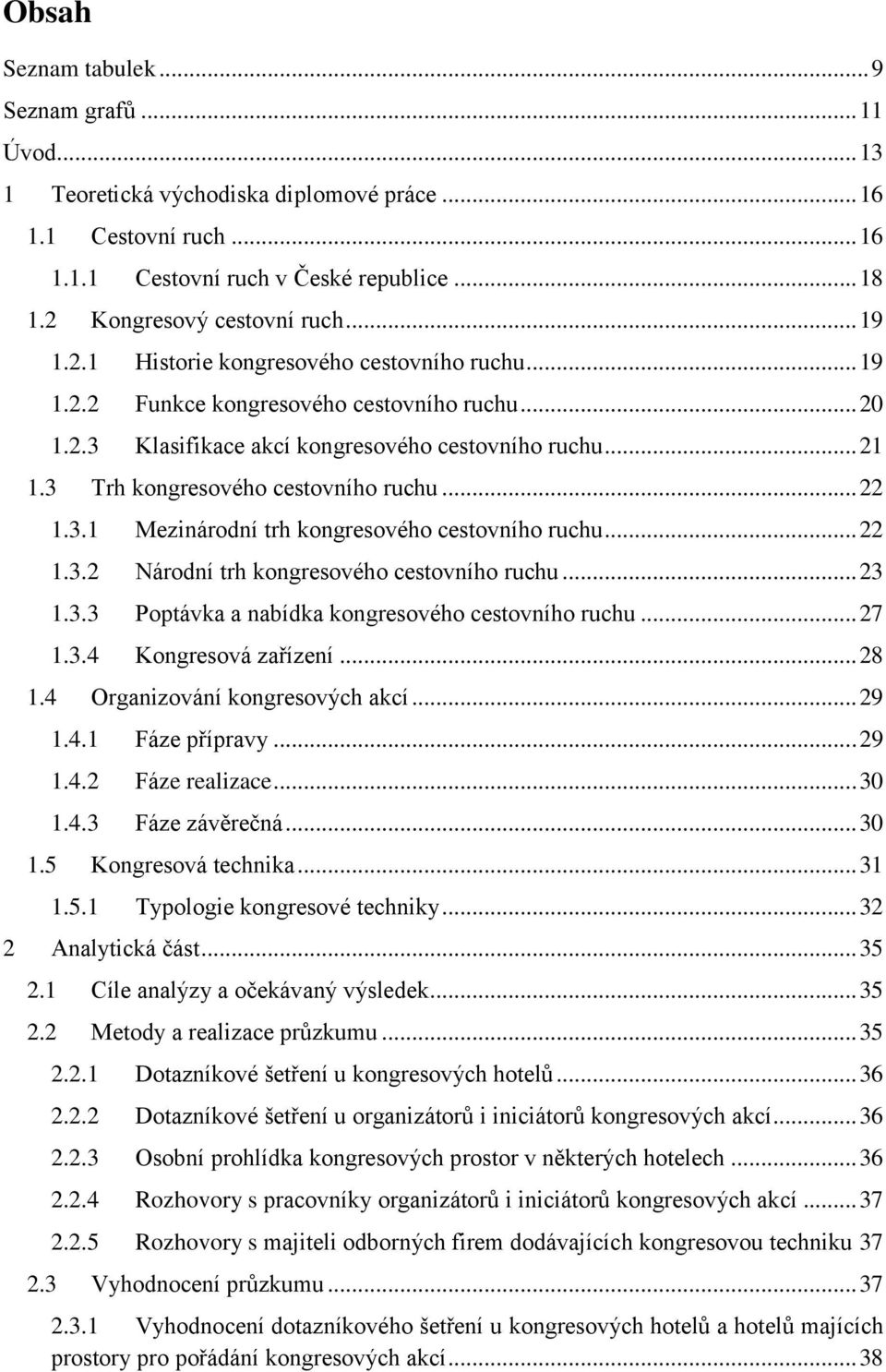 3 Trh kongresového cestovního ruchu... 22 1.3.1 Mezinárodní trh kongresového cestovního ruchu... 22 1.3.2 Národní trh kongresového cestovního ruchu... 23 1.3.3 Poptávka a nabídka kongresového cestovního ruchu.