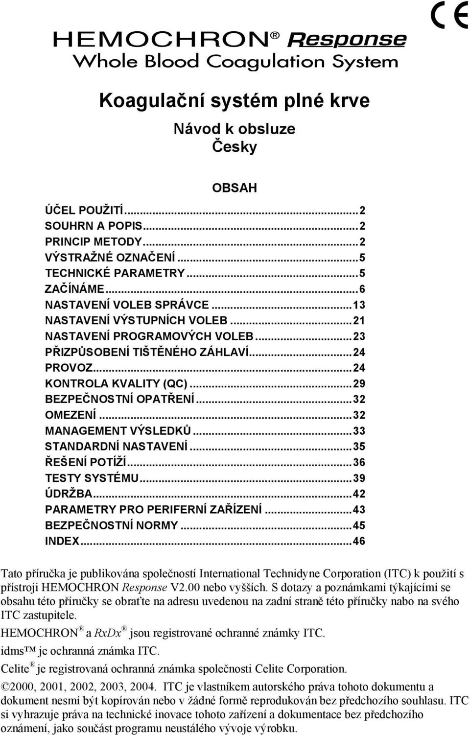 ..32 MANAGEMENT VÝSLEDKŮ...33 STANDARDNÍ NASTAVENÍ...35 ŘEŠENÍ POTÍŽÍ...36 TESTY SYSTÉMU...39 ÚDRŽBA...42 PARAMETRY PRO PERIFERNÍ ZAŘÍZENÍ...43 BEZPEČNOSTNÍ NORMY...45 INDEX.