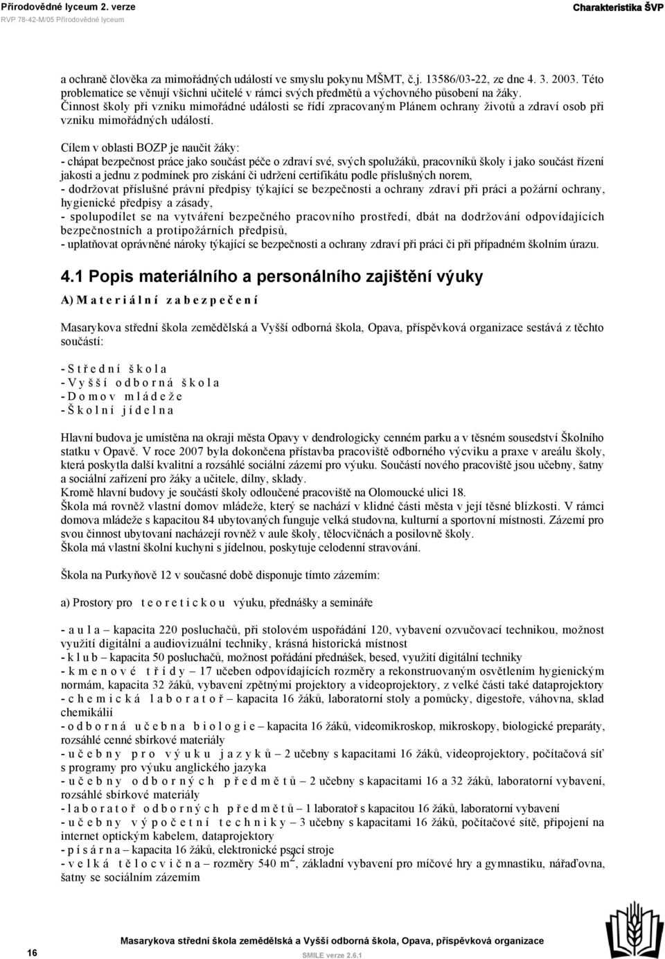 Činnost školy při vzniku mimořádné události se řídí zpracovaným Plánem ochrany životů a zdraví osob při vzniku mimořádných událostí.