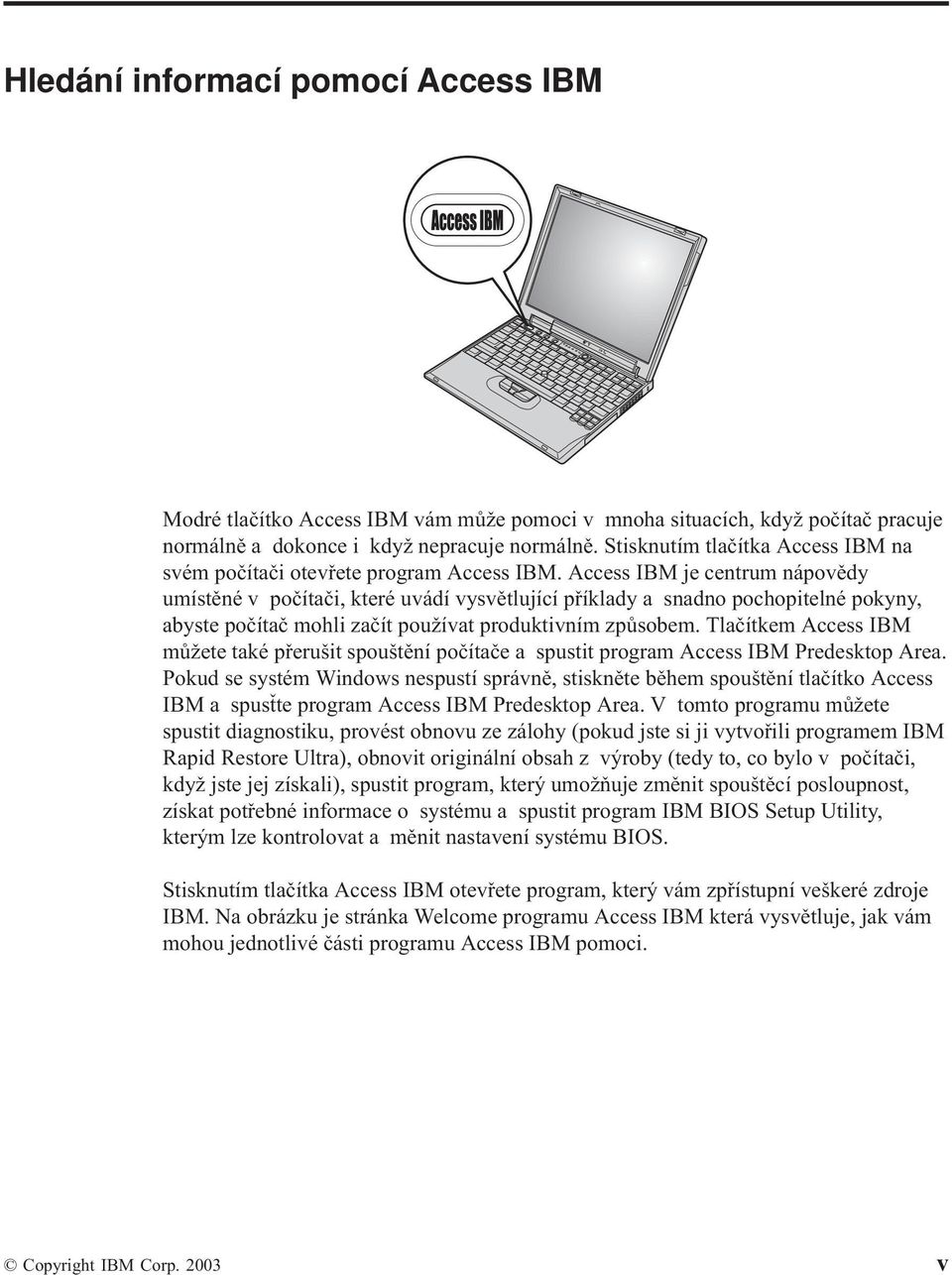 Access IBM je centrum nápovědy umístěné v počítači, které uvádí vysvětlující příklady a snadno pochopitelné pokyny, abyste počítač mohli začít používat produktivním způsobem.
