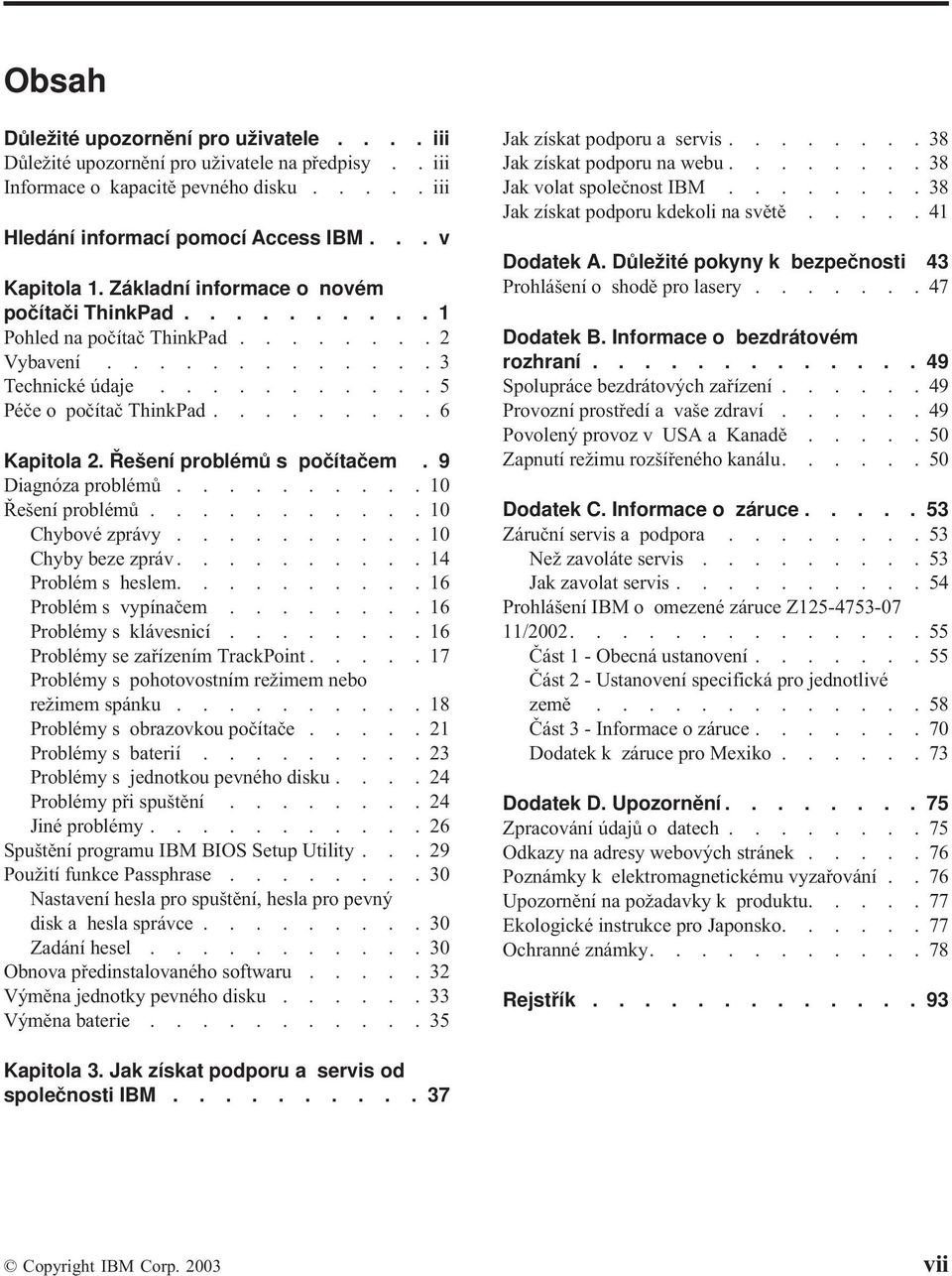 Řešení problémů s počítačem. 9 Diagnóza problémů..........10 Řešení problémů...........10 Chybové zprávy..........10 Chyby beze zpráv..........14 Problém s heslem..........16 Problém s vypínačem.