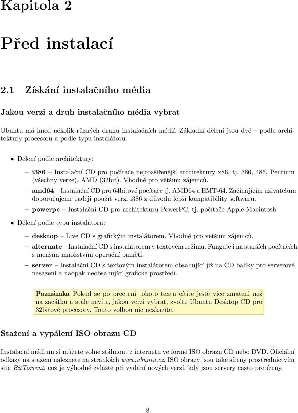 386, 486, Pentium (všechny verze), AMD (32bit). Vhodné pro většinu zájemců. amd64 Instalační CD pro 64bitové počítače tj. AMD64 a EMT-64.