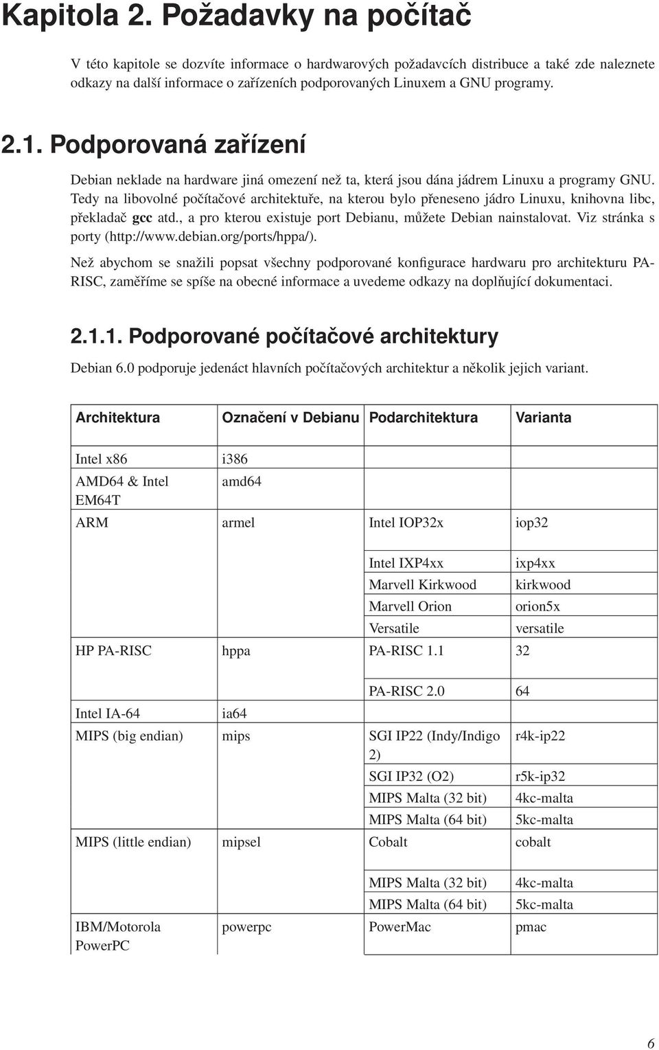 Podporovaná zařízení Debian neklade na hardware jiná omezení než ta, která jsou dána jádrem Linuxu a programy GNU.