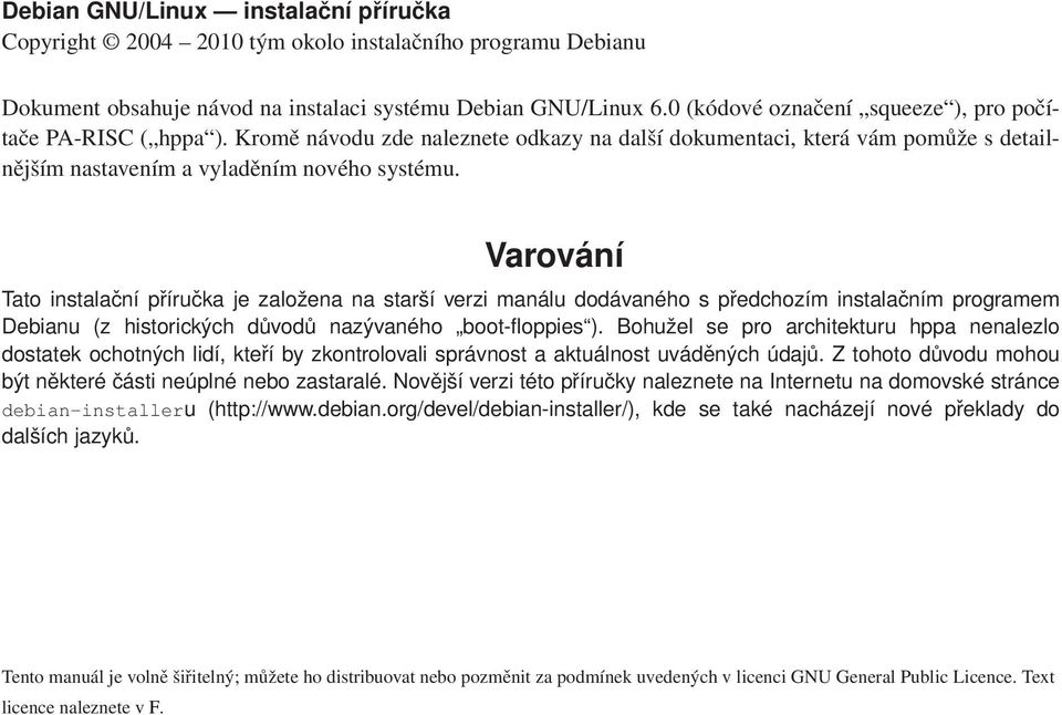 Varování Tato instalační příručka je založena na starší verzi manálu dodávaného s předchozím instalačním programem Debianu (z historických důvodů nazývaného boot-floppies ).