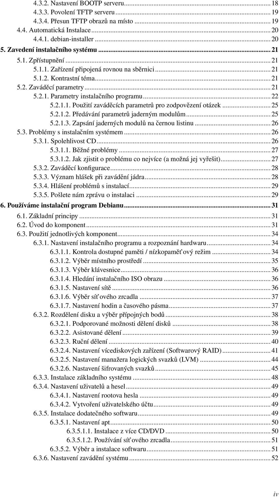 .. 22 5.2.1.1. Použití zaváděcích parametrů pro zodpovězení otázek... 25 5.2.1.2. Předávání parametrů jaderným modulům... 25 5.2.1.3. Zapsání jaderných modulů na černou listinu... 26 5.3. Problémy s instalačním systémem.