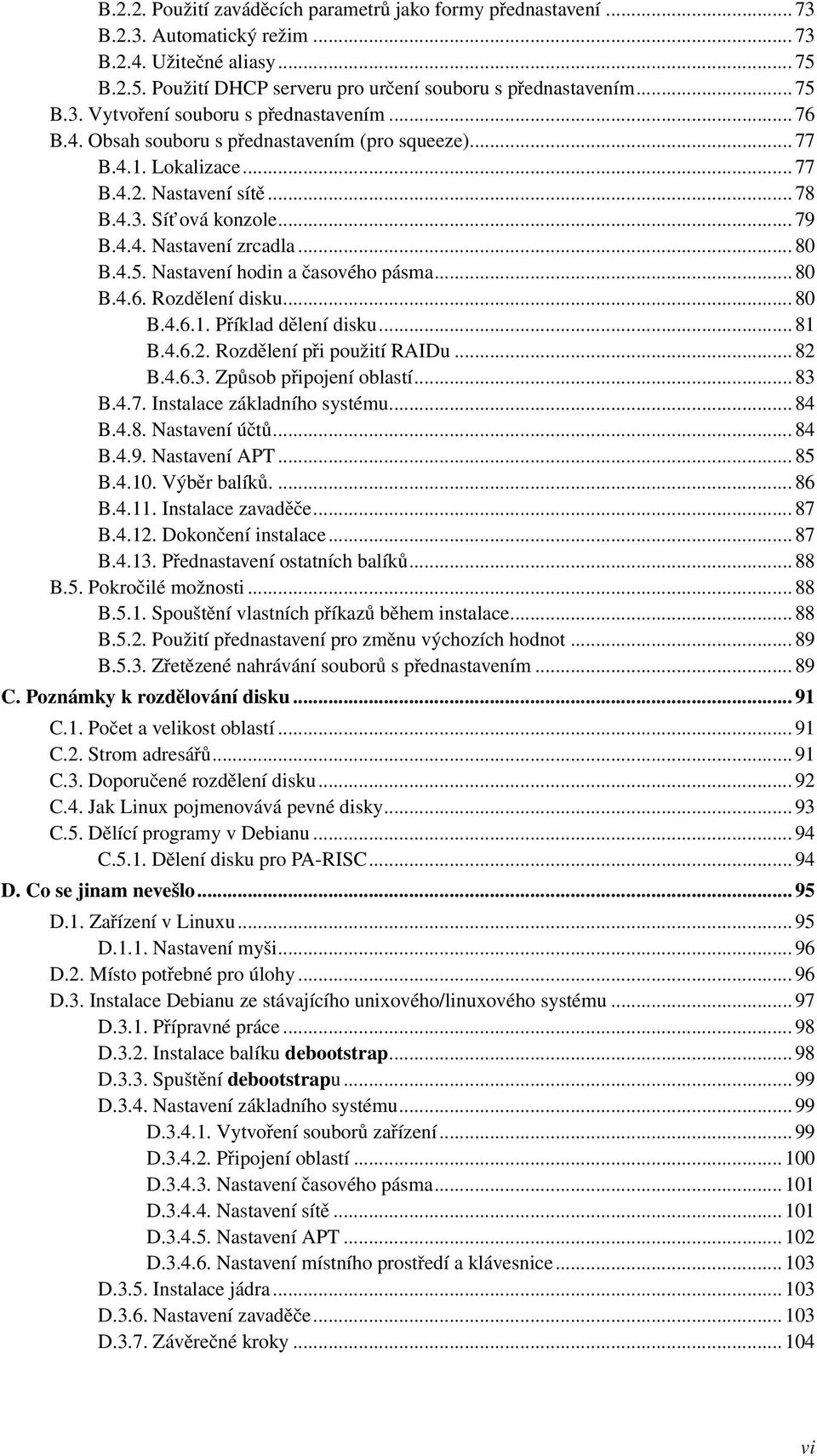 Nastavení hodin a časového pásma... 80 B.4.6. Rozdělení disku... 80 B.4.6.1. Příklad dělení disku... 81 B.4.6.2. Rozdělení při použití RAIDu... 82 B.4.6.3. Způsob připojení oblastí... 83 B.4.7.