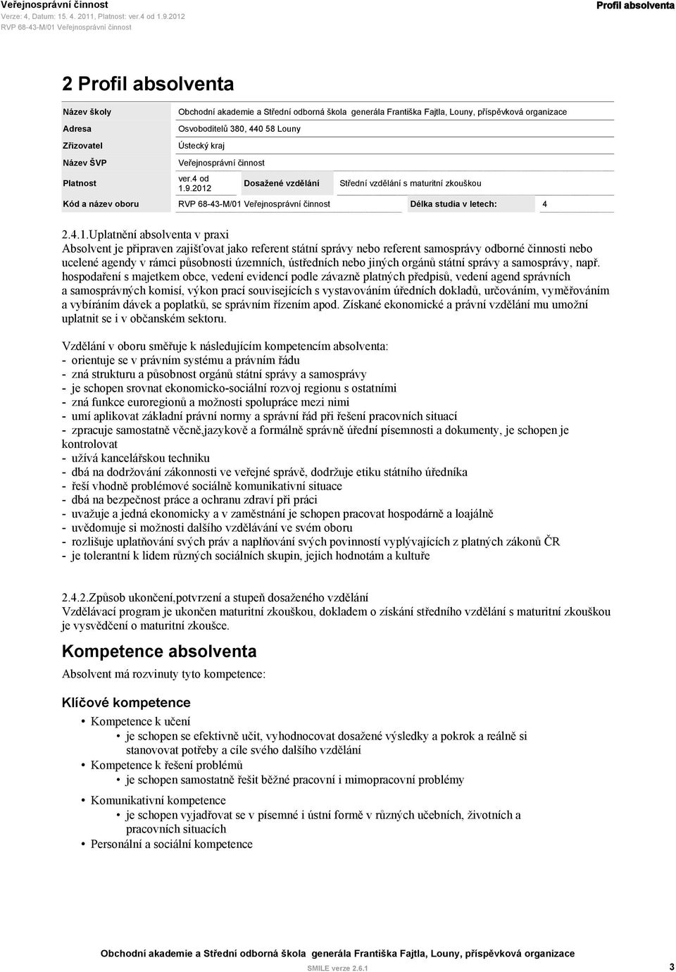 samosprávy odborné činnosti nebo ucelené agendy v rámci působnosti územních, ústředních nebo jiných orgánů státní správy a samosprávy, např.