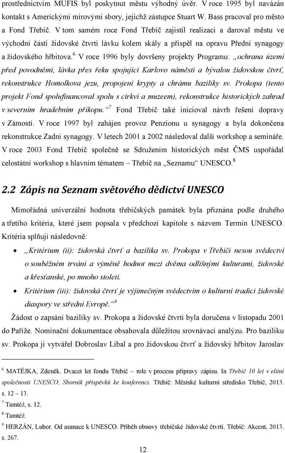 6 V roce 1996 byly dovršeny projekty Programu: ochrana území před povodněmi, lávka přes řeku spojující Karlovo náměstí a bývalou židovskou čtvrť, rekonstrukce Homolkova jezu, propojení krypty a