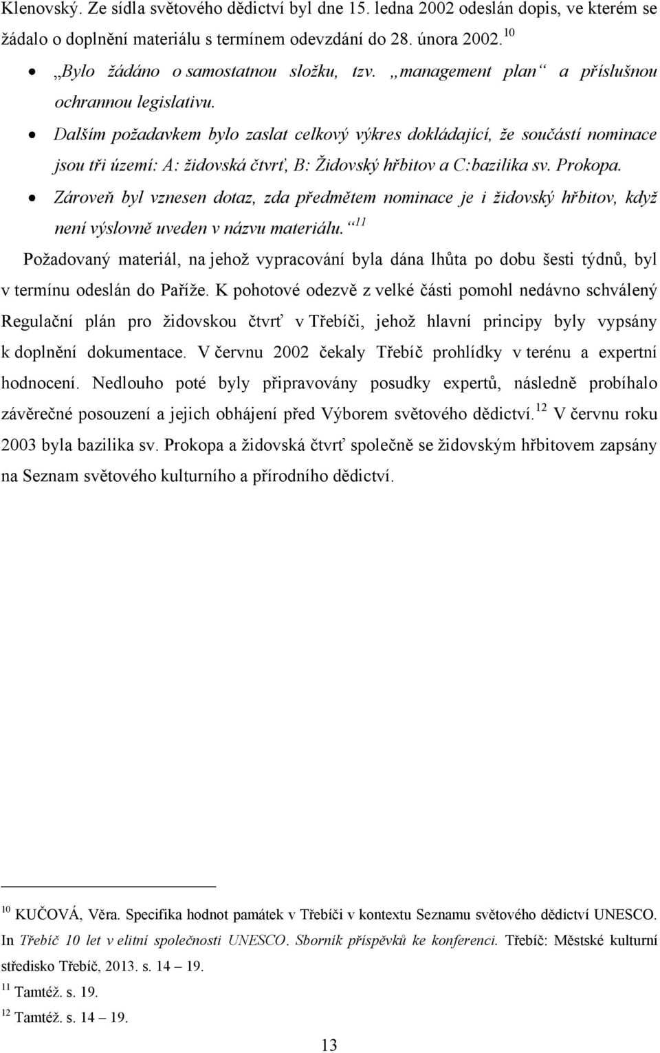 Dalším požadavkem bylo zaslat celkový výkres dokládající, že součástí nominace jsou tři území: A: židovská čtvrť, B: Židovský hřbitov a C:bazilika sv. Prokopa.