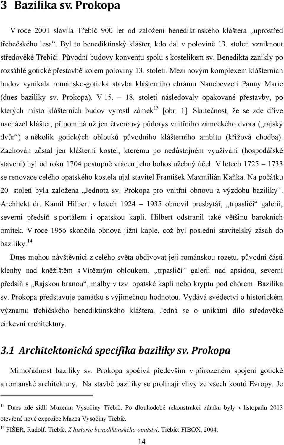 Mezi novým komplexem klášterních budov vynikala románsko-gotická stavba klášterního chrámu Nanebevzetí Panny Marie (dnes baziliky sv. Prokopa). V 15. 18.