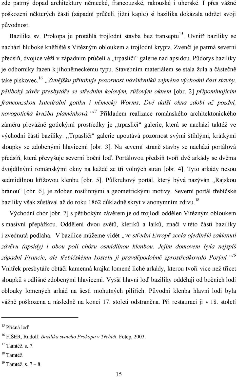 Zvenčí je patrná severní předsíň, dvojice věţí v západním průčelí a trpasličí galerie nad apsidou. Půdorys baziliky je odborníky řazen k jihoněmeckému typu.