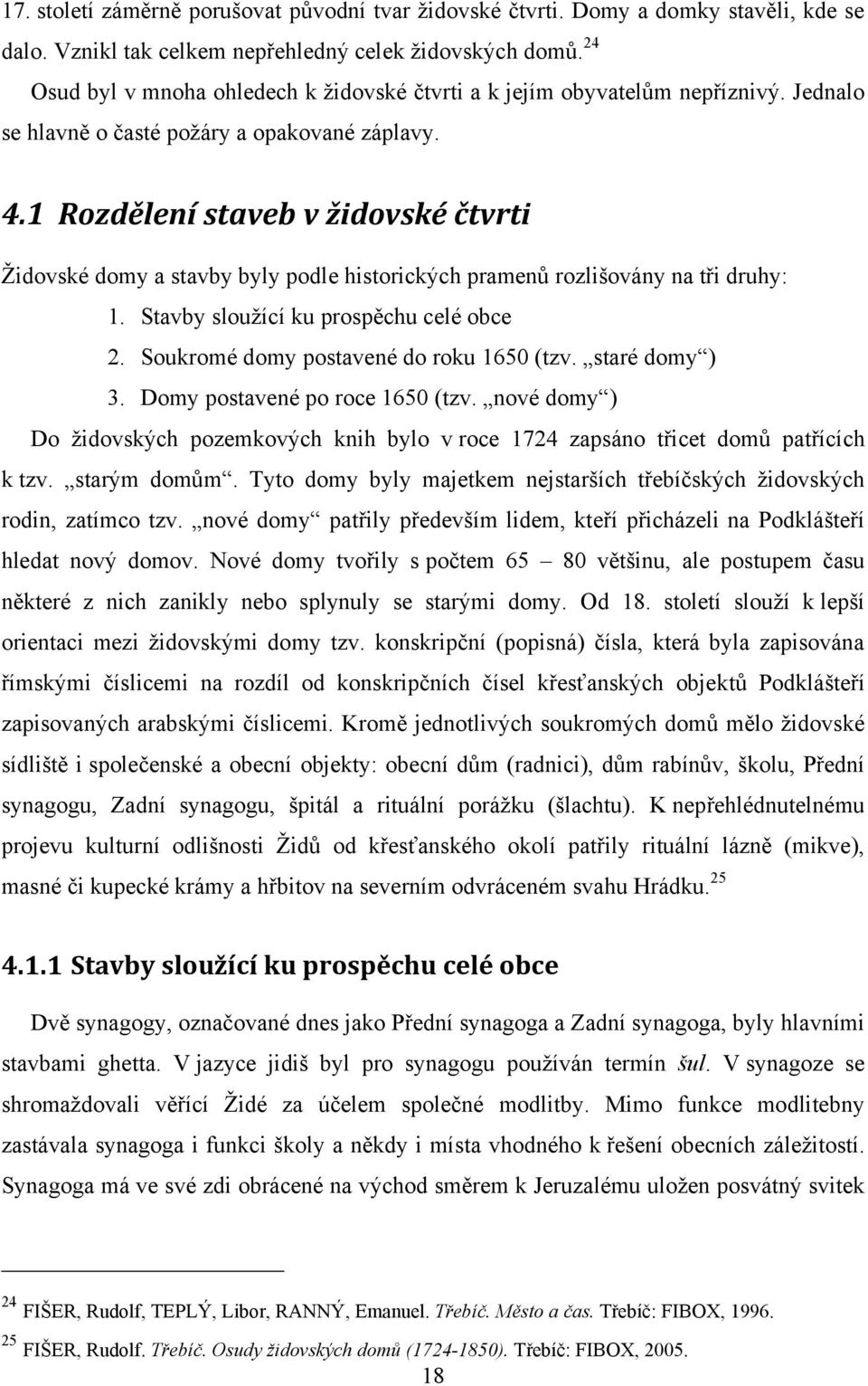 1 Rozdělení staveb v židovské čtvrti Ţidovské domy a stavby byly podle historických pramenů rozlišovány na tři druhy: 1. Stavby slouţící ku prospěchu celé obce 2.