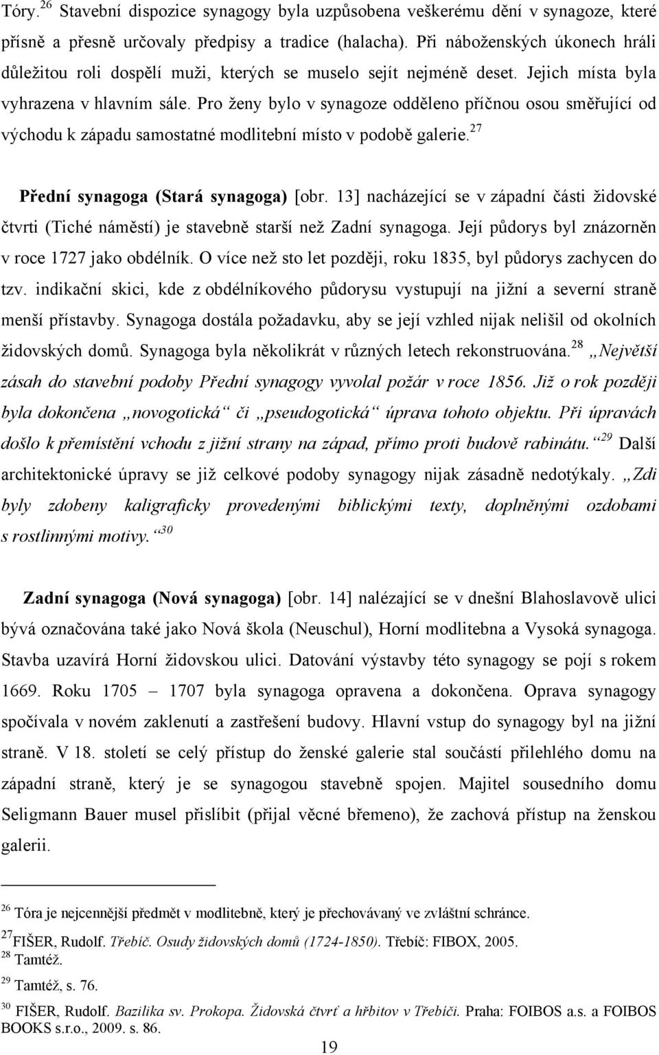 Pro ţeny bylo v synagoze odděleno příčnou osou směřující od východu k západu samostatné modlitební místo v podobě galerie. 27 Přední synagoga (Stará synagoga) [obr.