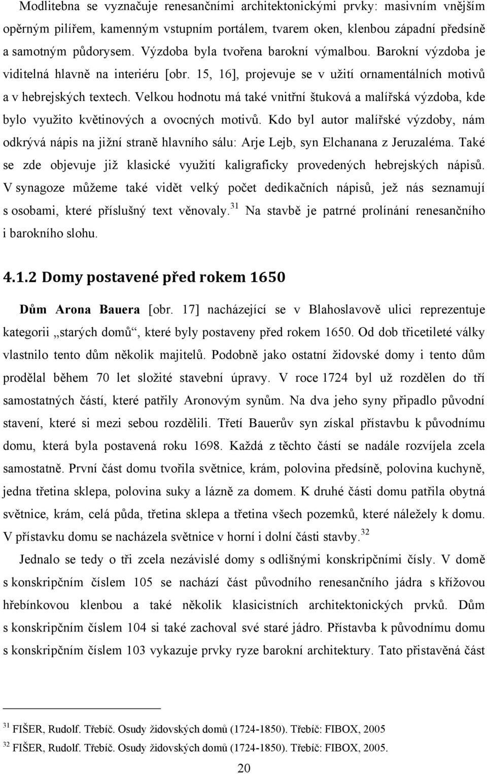 Velkou hodnotu má také vnitřní štuková a malířská výzdoba, kde bylo vyuţito květinových a ovocných motivů.