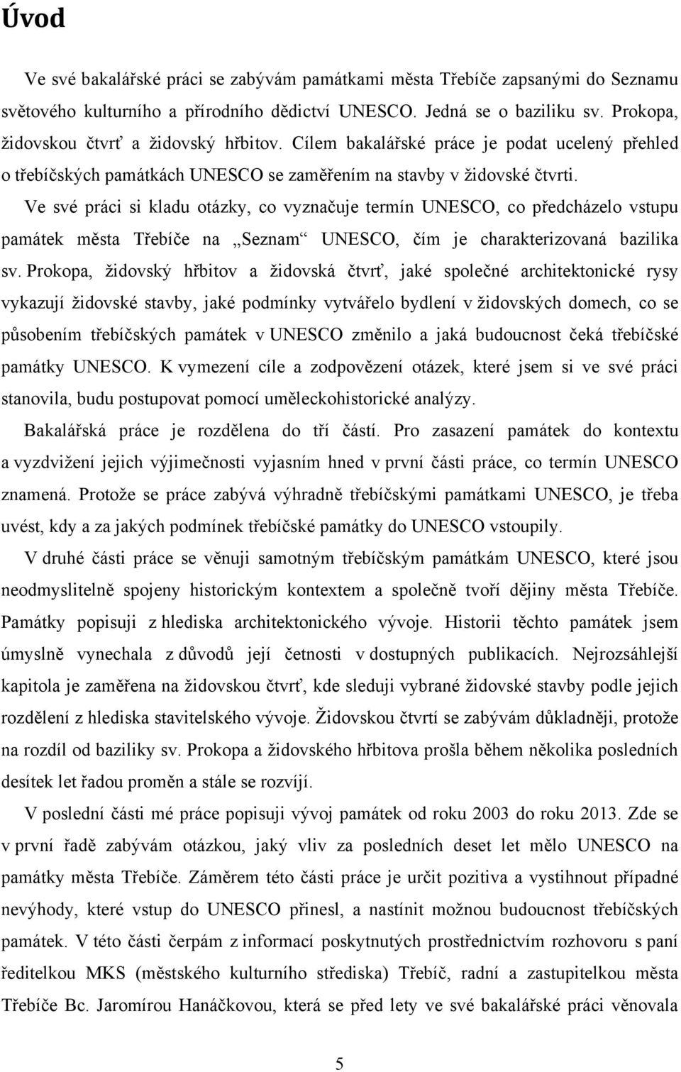 Ve své práci si kladu otázky, co vyznačuje termín UNESCO, co předcházelo vstupu památek města Třebíče na Seznam UNESCO, čím je charakterizovaná bazilika sv.