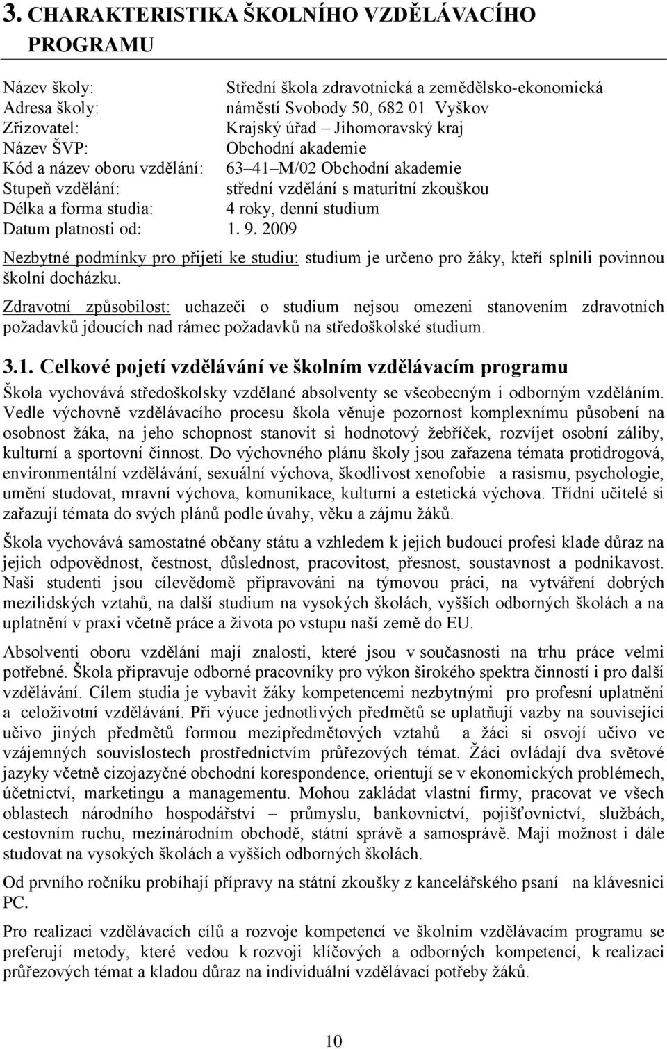 platnosti od: 1. 9. 2009 Nezbytné podmínky pro přijetí ke studiu: studium je určeno pro žáky, kteří splnili povinnou školní docházku.