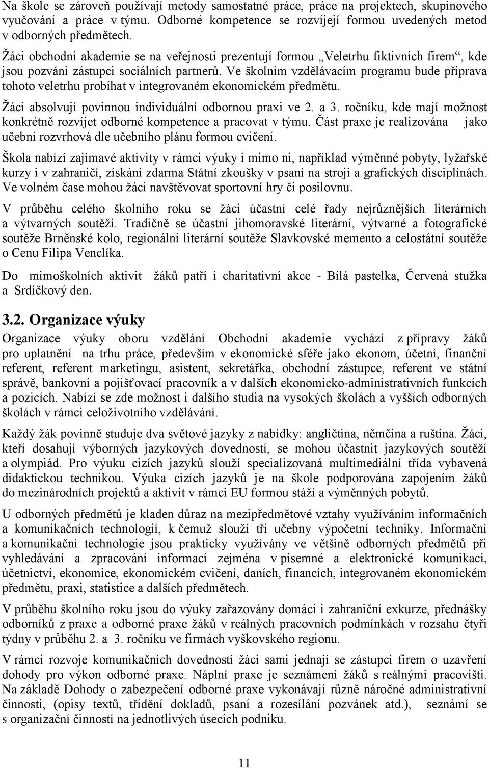 Ve školním vzdělávacím programu bude příprava tohoto veletrhu probíhat v integrovaném ekonomickém předmětu. Žáci absolvují povinnou individuální odbornou praxi ve 2. a 3.