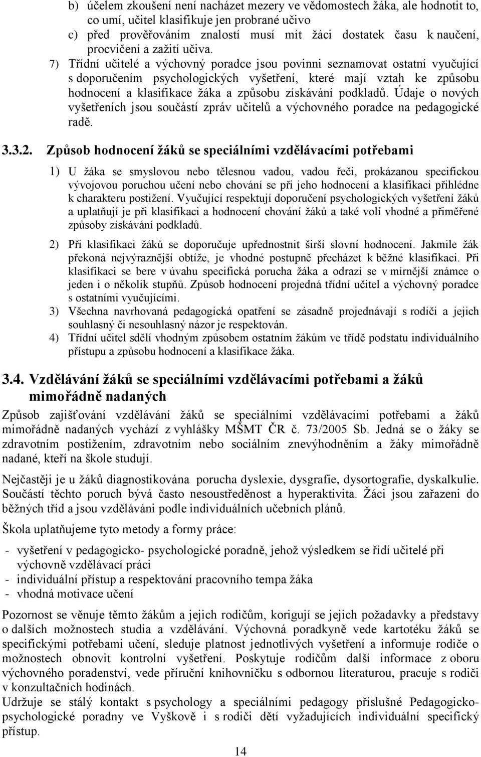 7) Třídní učitelé a výchovný poradce jsou povinni seznamovat ostatní vyučující s doporučením psychologických vyšetření, které mají vztah ke způsobu hodnocení a klasifikace žáka a způsobu získávání