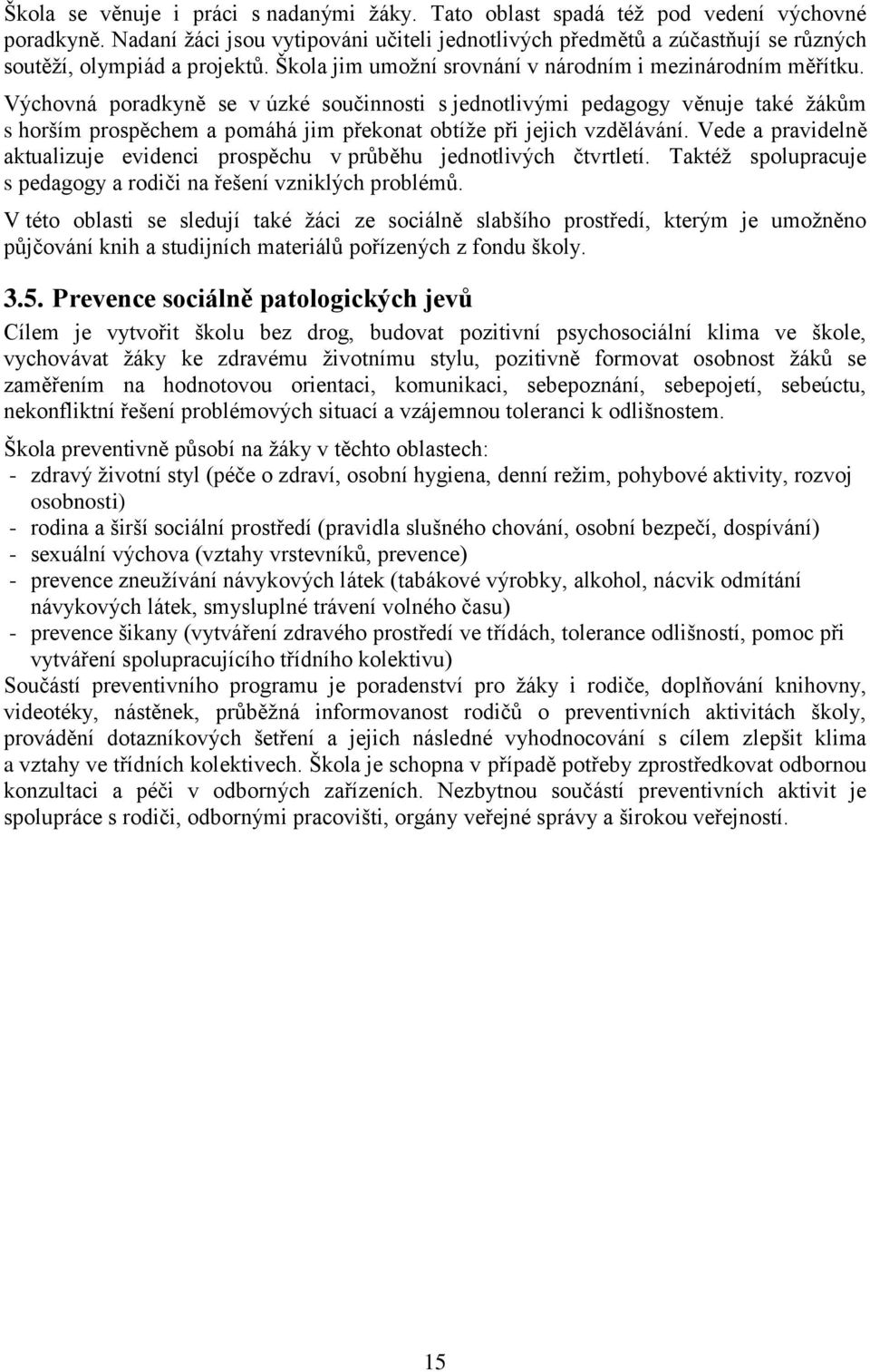 Výchovná poradkyně se v úzké součinnosti s jednotlivými pedagogy věnuje také žákům s horším prospěchem a pomáhá jim překonat obtíže při jejich vzdělávání.