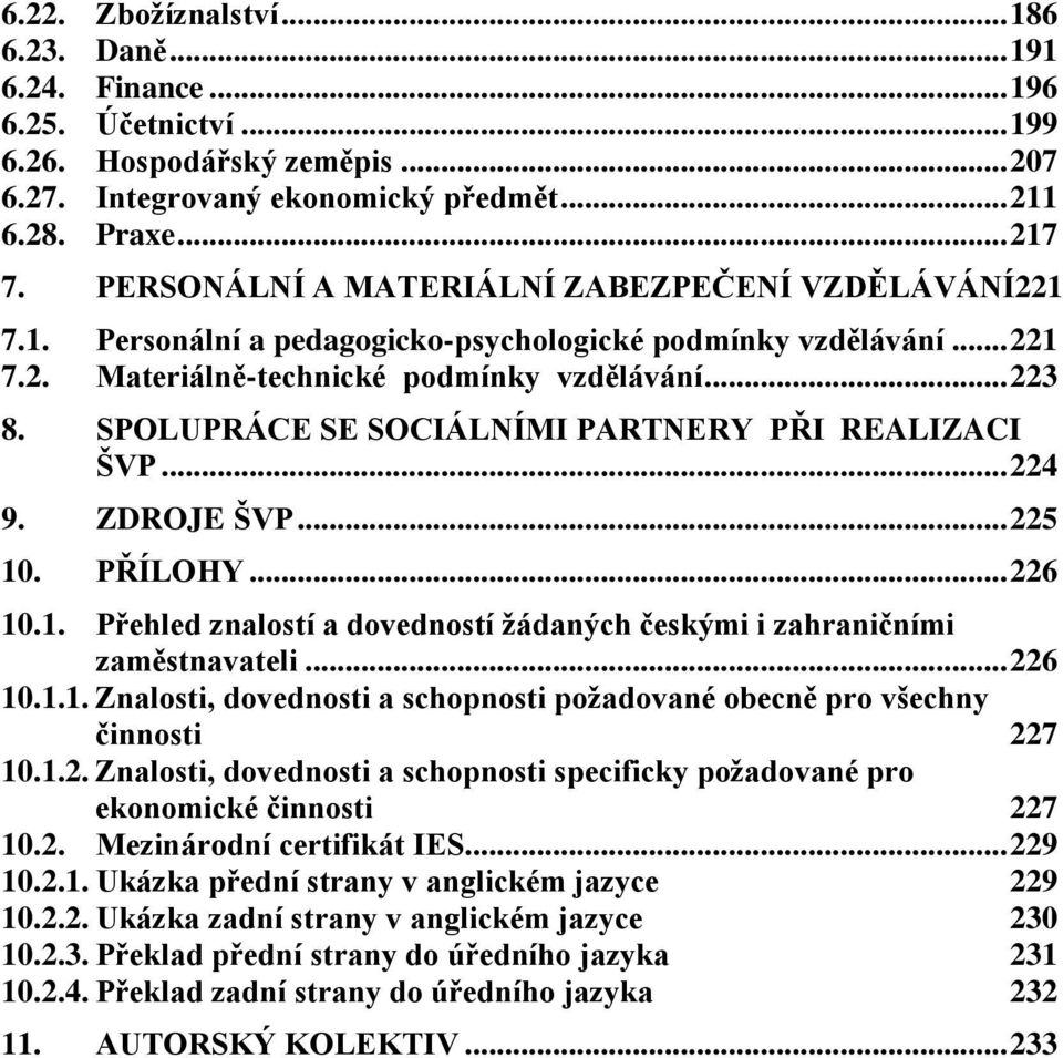 SPOLUPRÁCE SE SOCIÁLNÍMI PARTNERY PŘI REALIZACI ŠVP... 224 9. ZDROJE ŠVP... 225 10. PŘÍLOHY... 226 10.1. Přehled znalostí a dovedností žádaných českými i zahraničními zaměstnavateli... 226 10.1.1. Znalosti, dovednosti a schopnosti požadované obecně pro všechny činnosti 227 10.