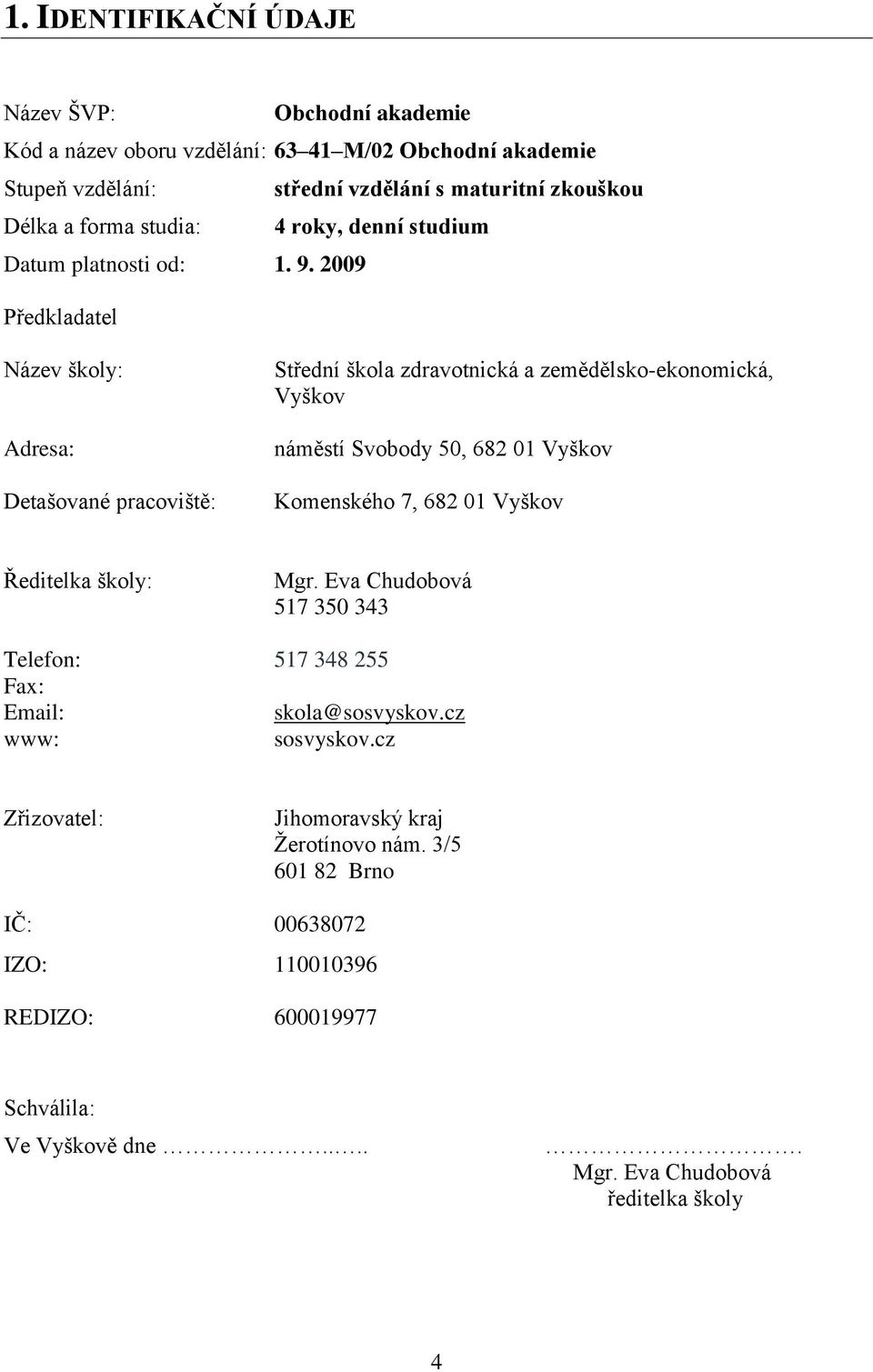 2009 Předkladatel Název školy: Adresa: Detašované pracoviště: Střední škola zdravotnická a zemědělsko-ekonomická, Vyškov náměstí Svobody 50, 682 01 Vyškov Komenského 7, 682 01