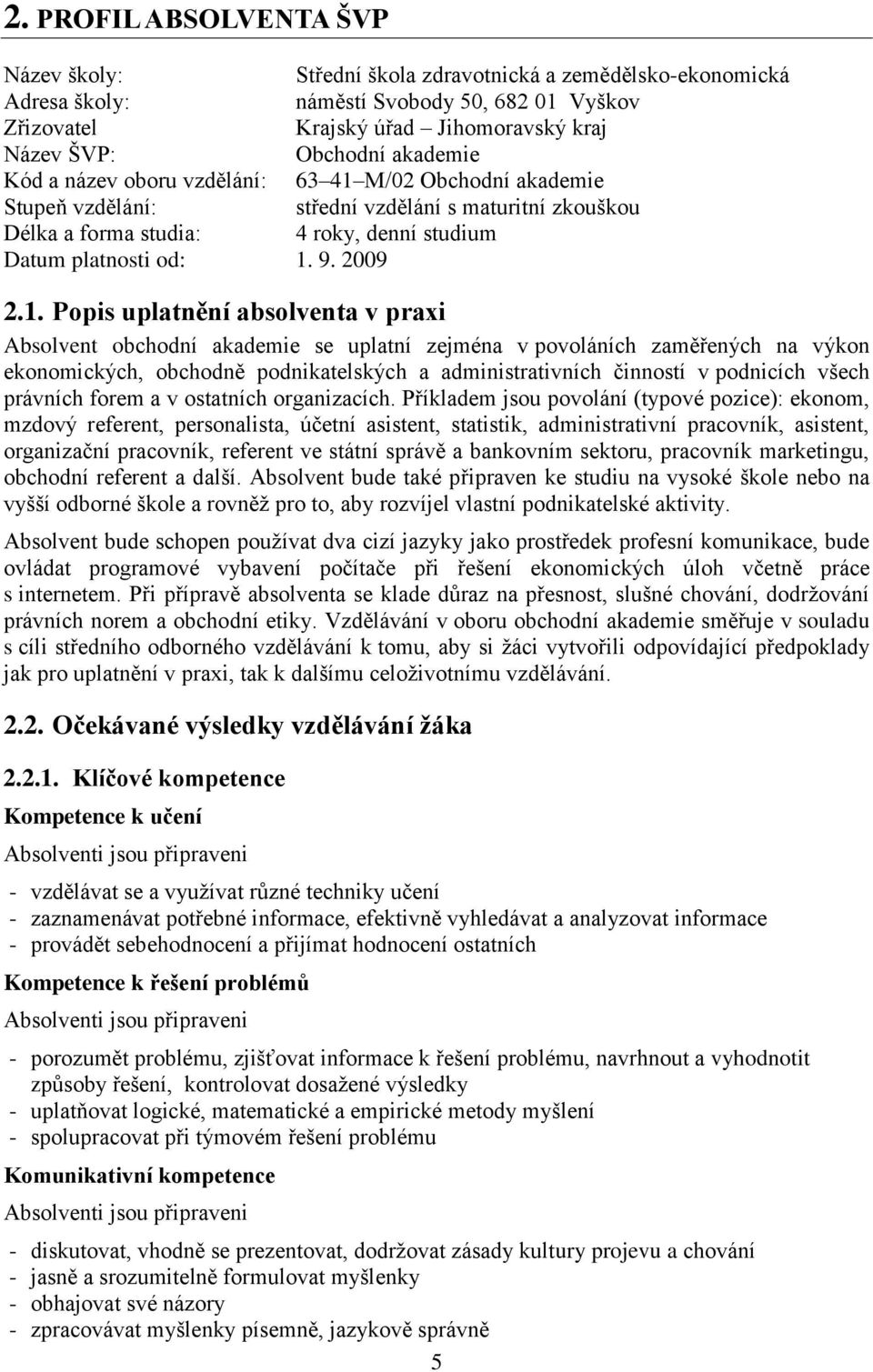 M/02 Obchodní akademie Stupeň vzdělání: střední vzdělání s maturitní zkouškou Délka a forma studia: 4 roky, denní studium Datum platnosti od: 1.