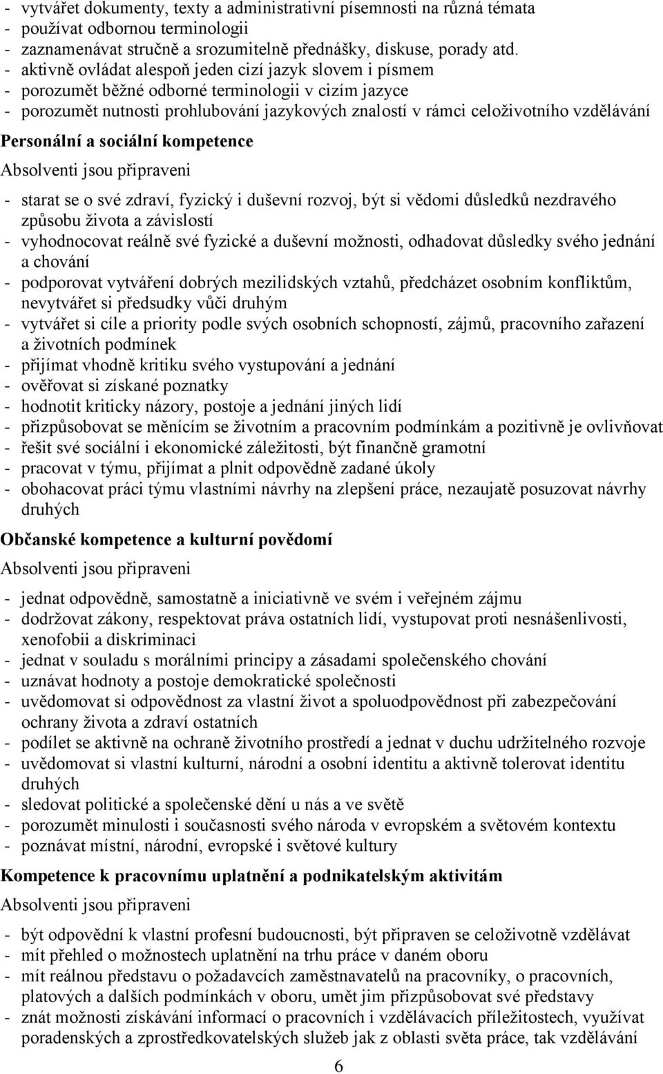 Personální a sociální kompetence Absolventi jsou připraveni - starat se o své zdraví, fyzický i duševní rozvoj, být si vědomi důsledků nezdravého způsobu života a závislostí - vyhodnocovat reálně své