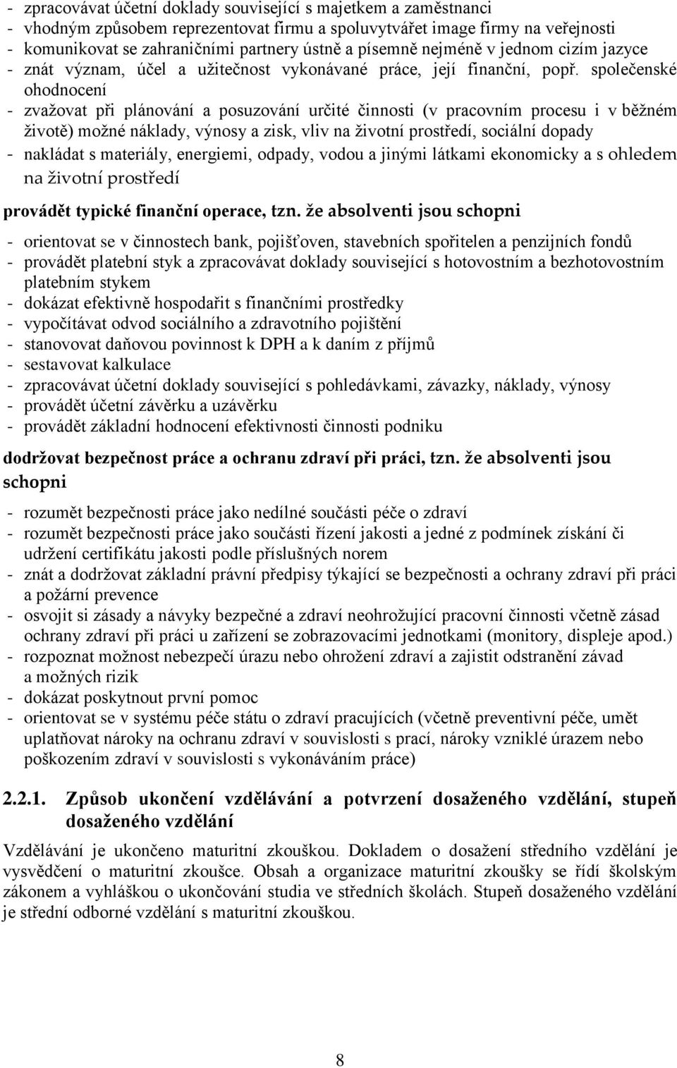 společenské ohodnocení - zvažovat při plánování a posuzování určité činnosti (v pracovním procesu i v běžném životě) možné náklady, výnosy a zisk, vliv na životní prostředí, sociální dopady -