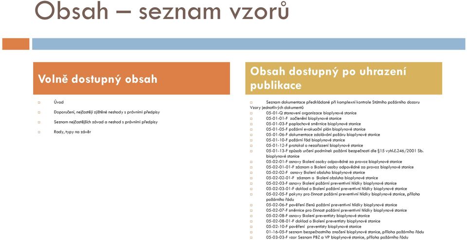 předpisy 05-01-03-F poplachové směrnice bioplynové stanice 05-01-05-F požární evakuační plán bioplynové stanice Rady, typy na závěr 05-01-06-F dokumentace zdolávání požáru bioplynové stanice