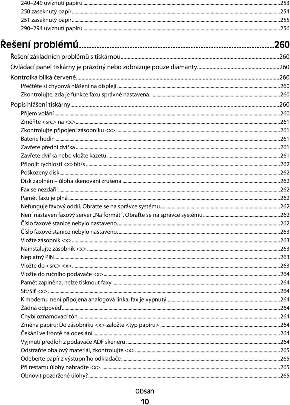..260 Zkontrolujte, zda je funkce faxu správně nastavena....260 Popis hlášení tiskárny...260 Příjem volání...260 Změňte <src> na <x>...261 Zkontrolujte připojení zásobníku <x>...261 Baterie hodin.