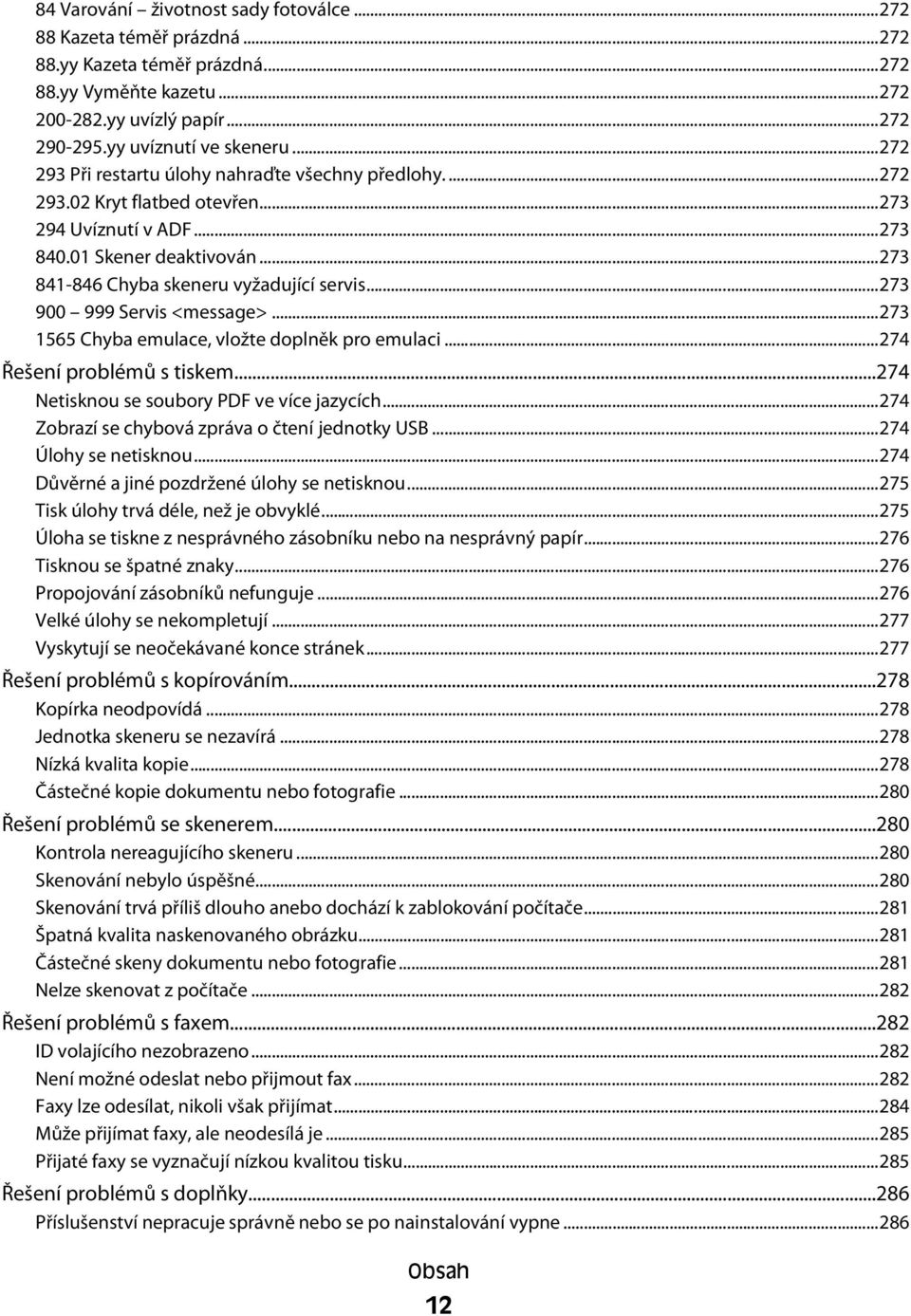 ..273 900 999 Servis <message>...273 1565 Chyba emulace, vložte doplněk pro emulaci...274 Řešení problémů s tiskem...274 Netisknou se soubory PDF ve více jazycích.