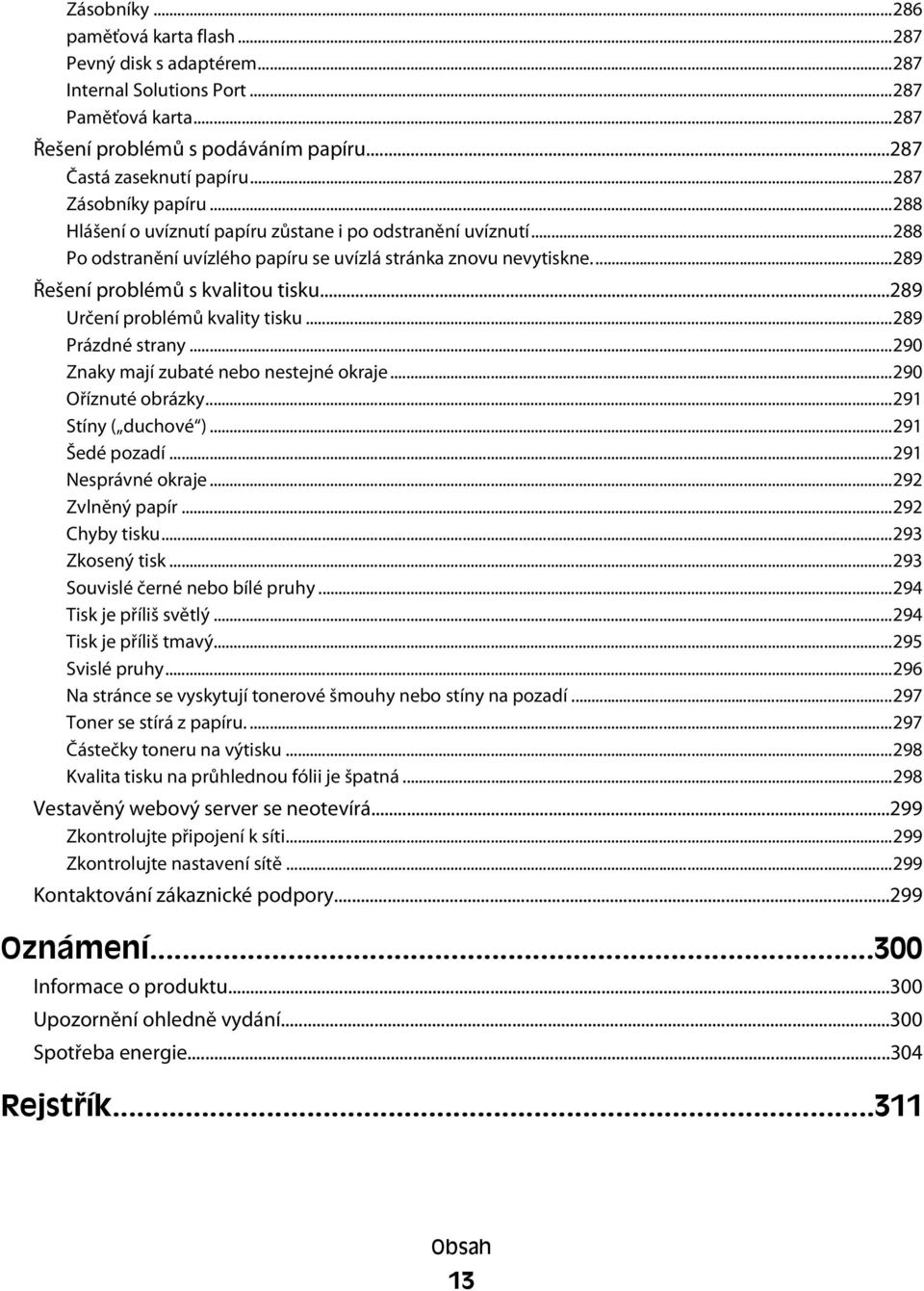 ..289 Určení problémů kvality tisku...289 Prázdné strany...290 Znaky mají zubaté nebo nestejné okraje...290 Oříznuté obrázky...291 Stíny ( duchové )...291 Šedé pozadí...291 Nesprávné okraje.