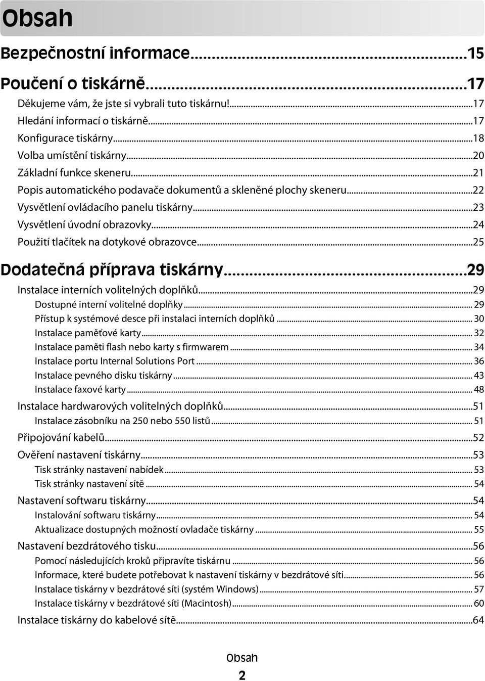 ..24 Použití tlačítek na dotykové obrazovce...25 Dodatečná příprava tiskárny...29 Instalace interních volitelných doplňků...29 Dostupné interní volitelné doplňky.