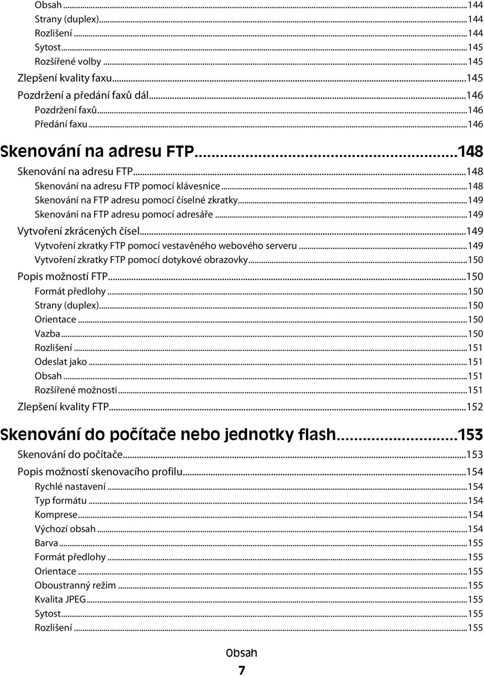 ..149 Skenování na FTP adresu pomocí adresáře...149 Vytvoření zkrácených čísel...149 Vytvoření zkratky FTP pomocí vestavěného webového serveru...149 Vytvoření zkratky FTP pomocí dotykové obrazovky.