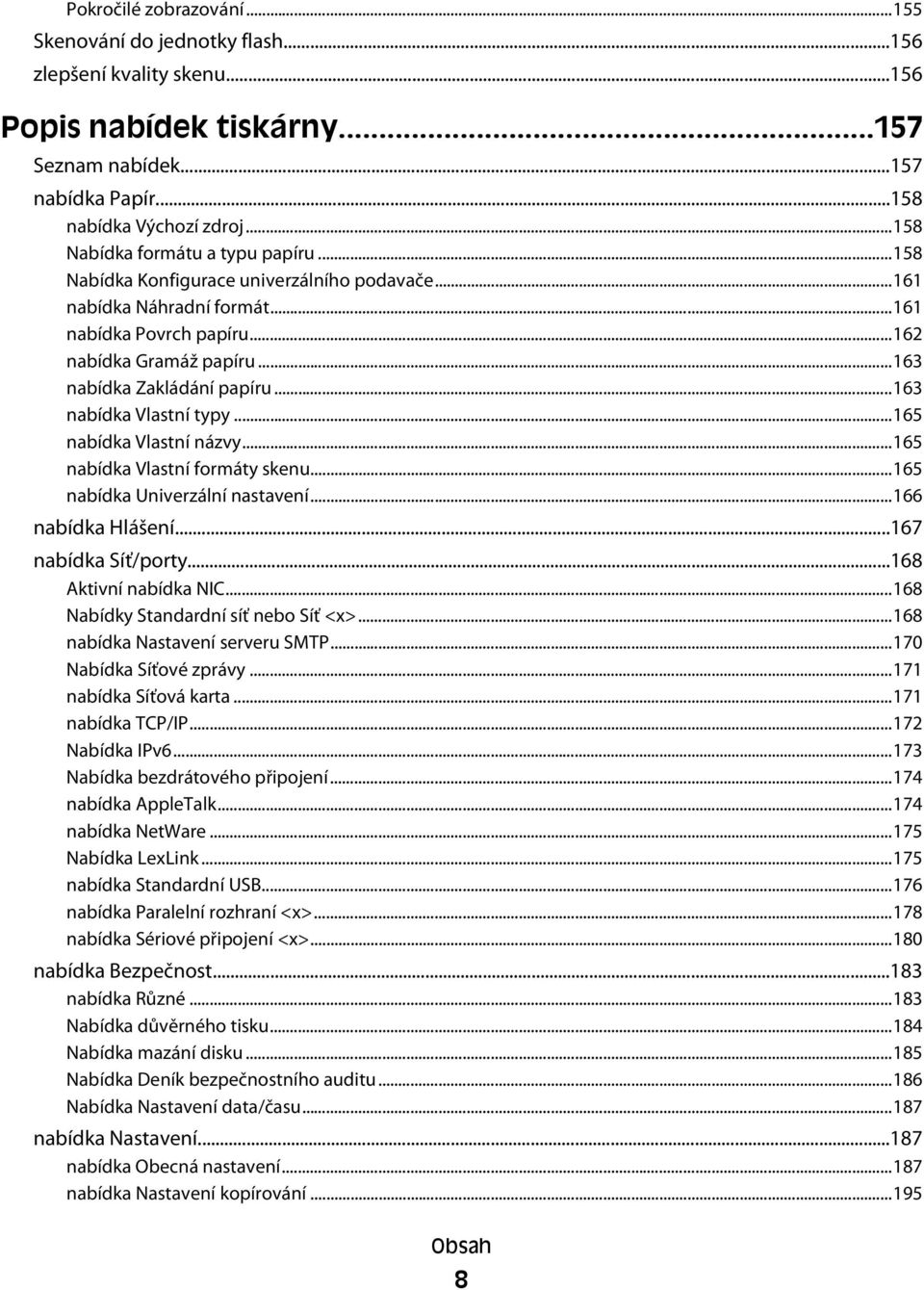 ..163 nabídka Vlastní typy...165 nabídka Vlastní názvy...165 nabídka Vlastní formáty skenu...165 nabídka Univerzální nastavení...166 nabídka Hlášení...167 nabídka Síť/porty...168 Aktivní nabídka NIC.