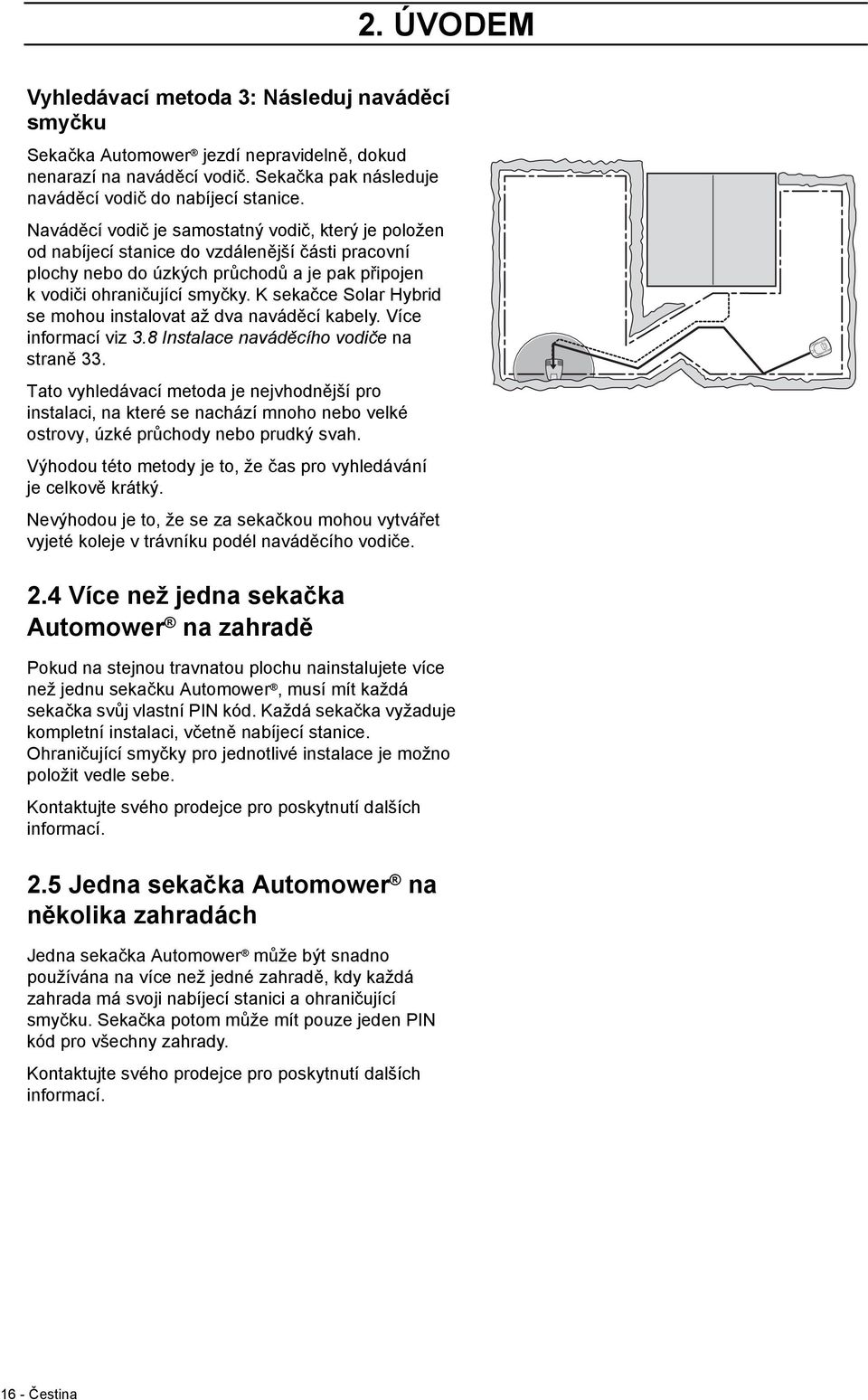 K sekačce Solar Hybrid se mohou instalovat až dva naváděcí kabely. Více informací viz 3.8 Instalace naváděcího vodiče na straně 33.